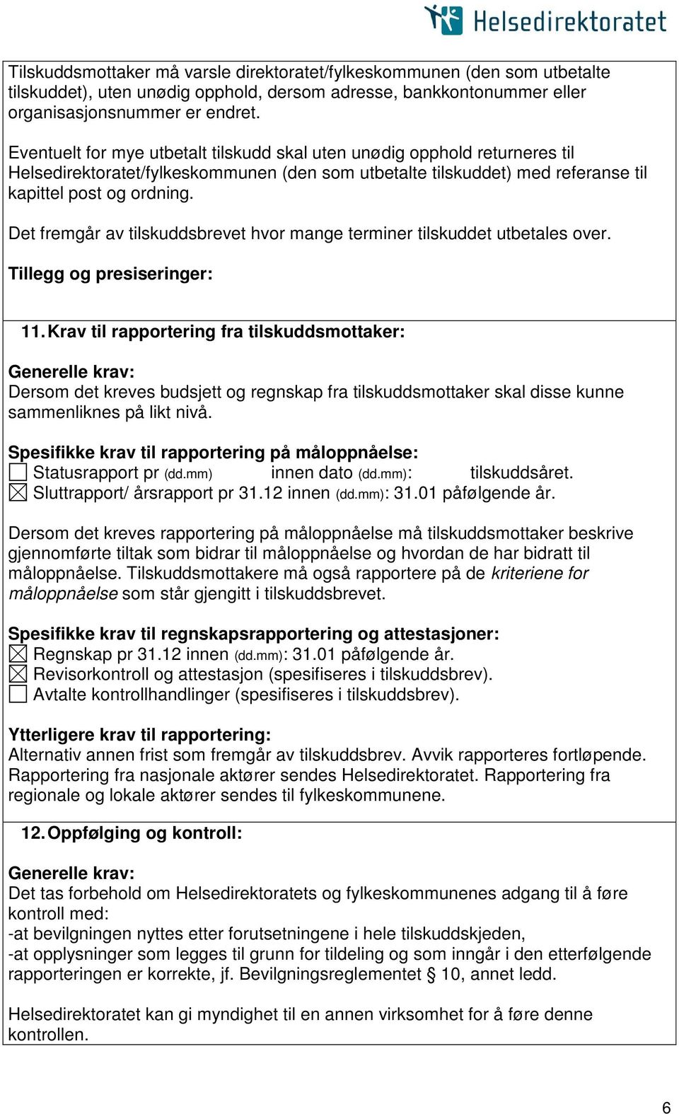 Det fremgår av tilskuddsbrevet hvor mange terminer tilskuddet utbetales over. 11.