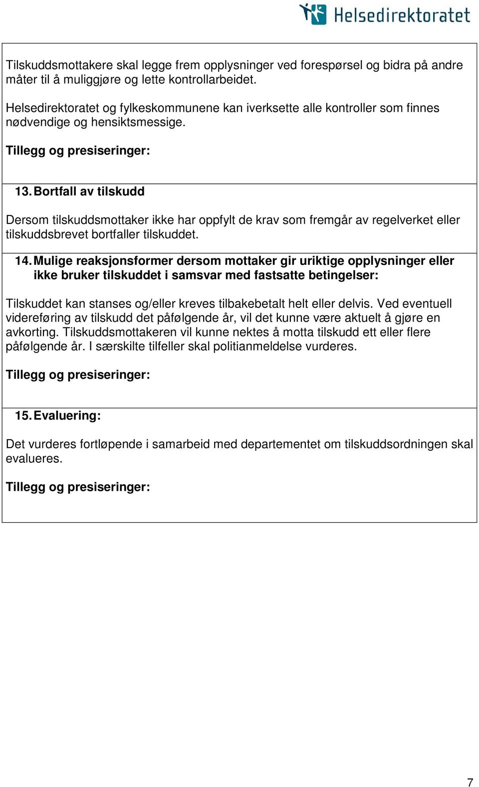 Bortfall av tilskudd Dersom tilskuddsmottaker ikke har oppfylt de krav som fremgår av regelverket eller tilskuddsbrevet bortfaller tilskuddet. 14.