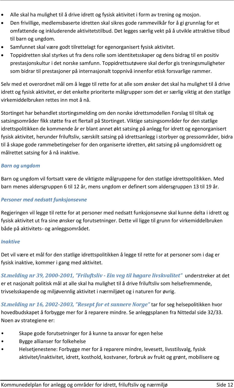 Det legges særlig vekt på å utvikle attraktive tilbud til barn og ungdom. Samfunnet skal være godt tilrettelagt for egenorganisert fysisk aktivitet.