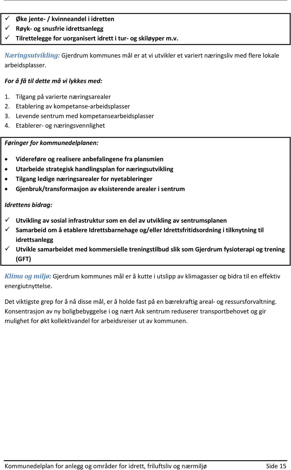 Etablerer- og næringsvennlighet Føringer for delplanen: Videreføre og realisere anbefalingene fra plansmien Utarbeide strategisk handlingsplan for næringsutvikling Tilgang ledige næringsarealer for