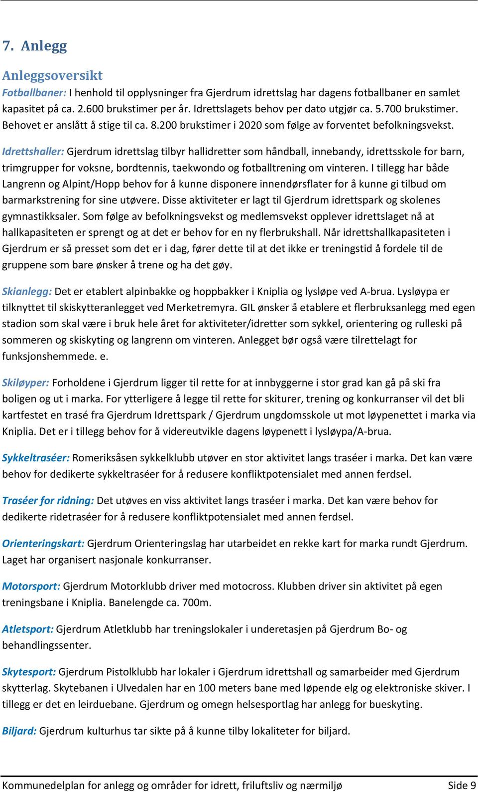 Idrettshaller: idrettslag tilbyr hallidretter som håndball, innebandy, idrettsskole for barn, trimgrupper for voksne, bordtennis, taekwondo og fotballtrening om vinteren.