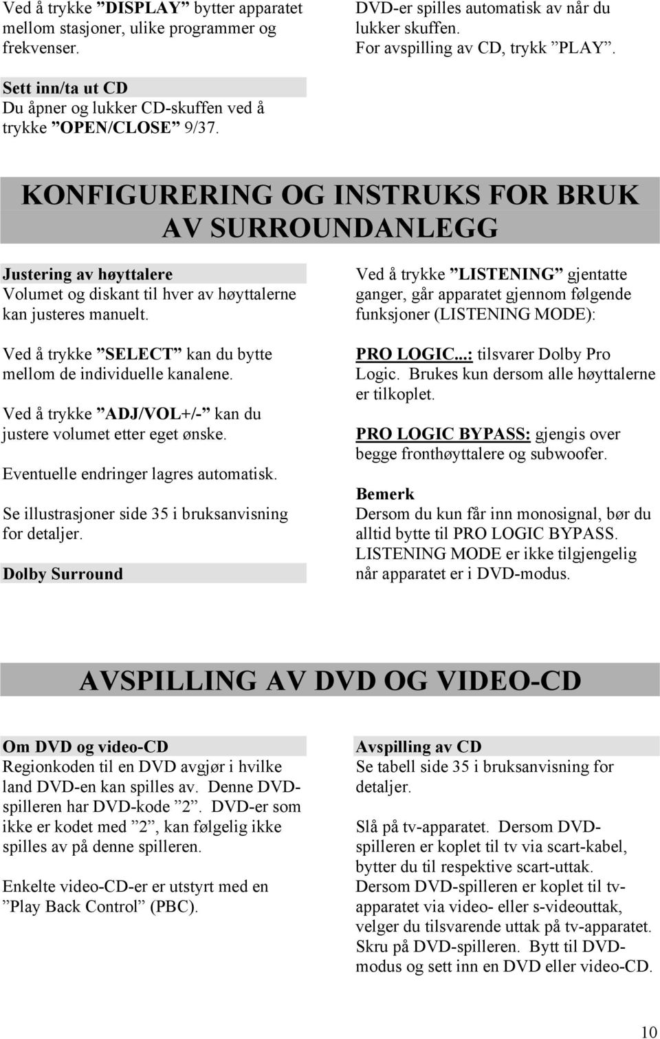 KONFIGURERING OG INSTRUKS FOR BRUK AV SURROUNDANLEGG Justering av høyttalere Volumet og diskant til hver av høyttalerne kan justeres manuelt.