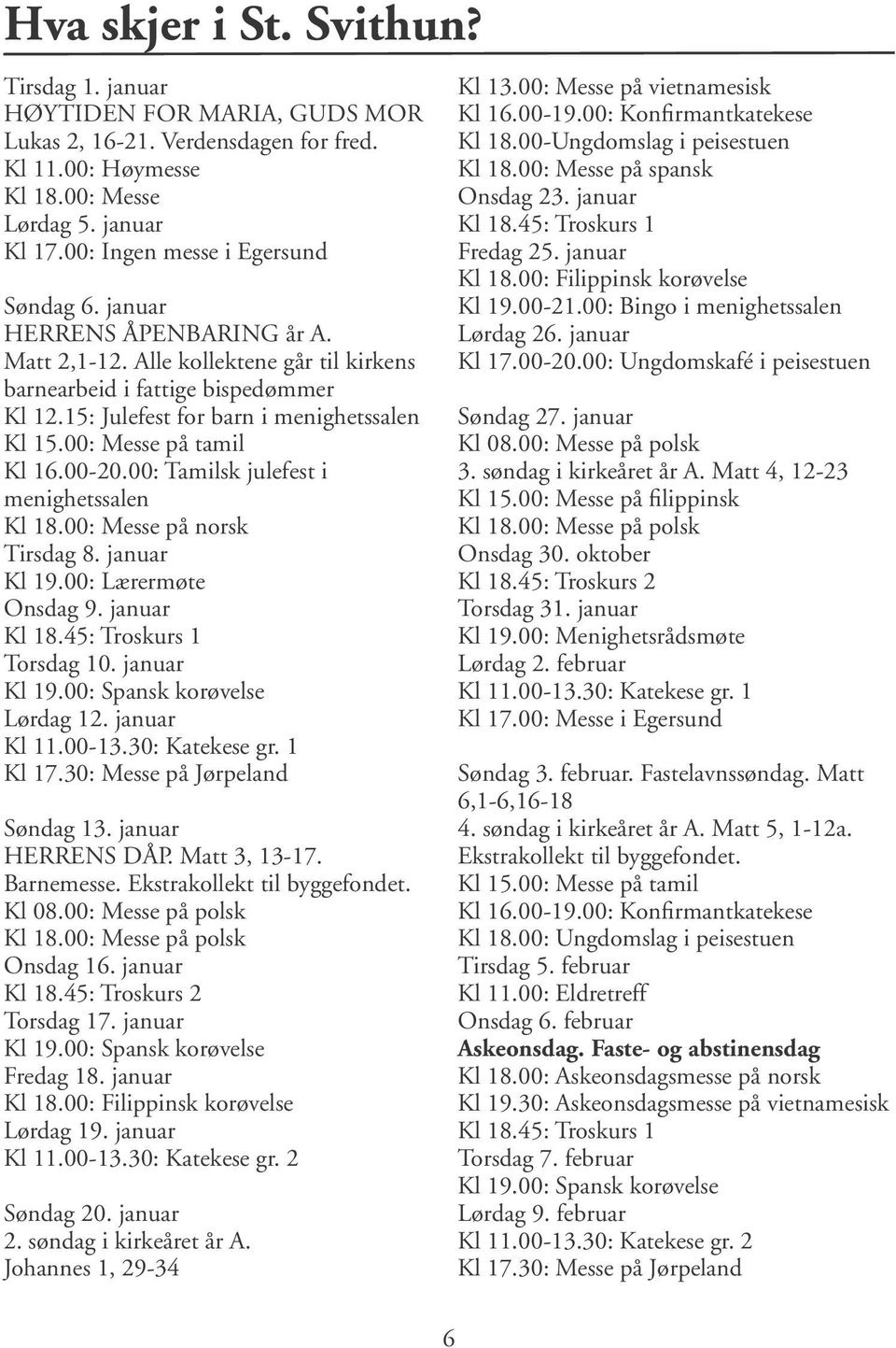 00: Messe på tamil Kl 16.00-20.00: Tamilsk julefest i menighetssalen Kl 18.00: Messe på norsk Tirsdag 8. januar Kl 19.00: Lærermøte Onsdag 9. januar Kl 18.45: Troskurs 1 Torsdag 10. januar Kl 19.00: Spansk korøvelse Lørdag 12.