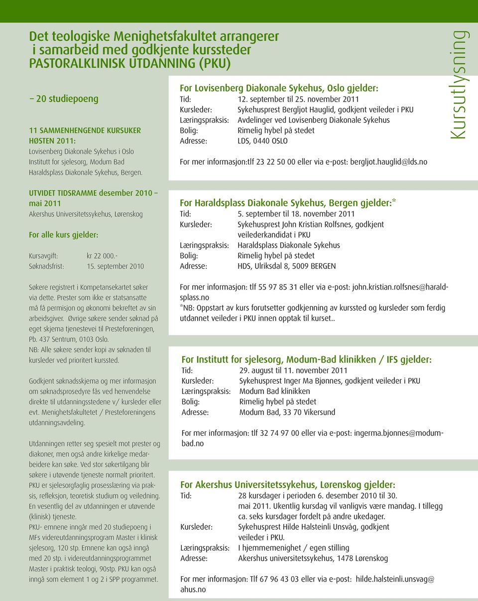 november 2011 Kursleder: Sykehusprest Bergljot Hauglid, godkjent veileder i PKU Læringspraksis: Avdelinger ved Lovisenberg Diakonale Sykehus Bolig: Rimelig hybel på stedet Adresse: LDS, 0440 OSLO For
