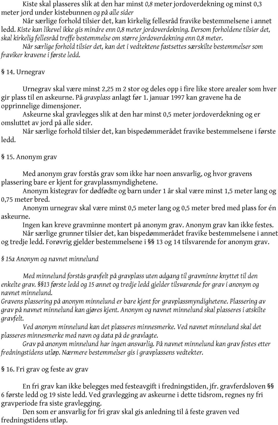 Dersom forholdene tilsier det, skal kirkelig fellesråd treffe bestemmelse om større jordoverdekning enn 0,8 meter.