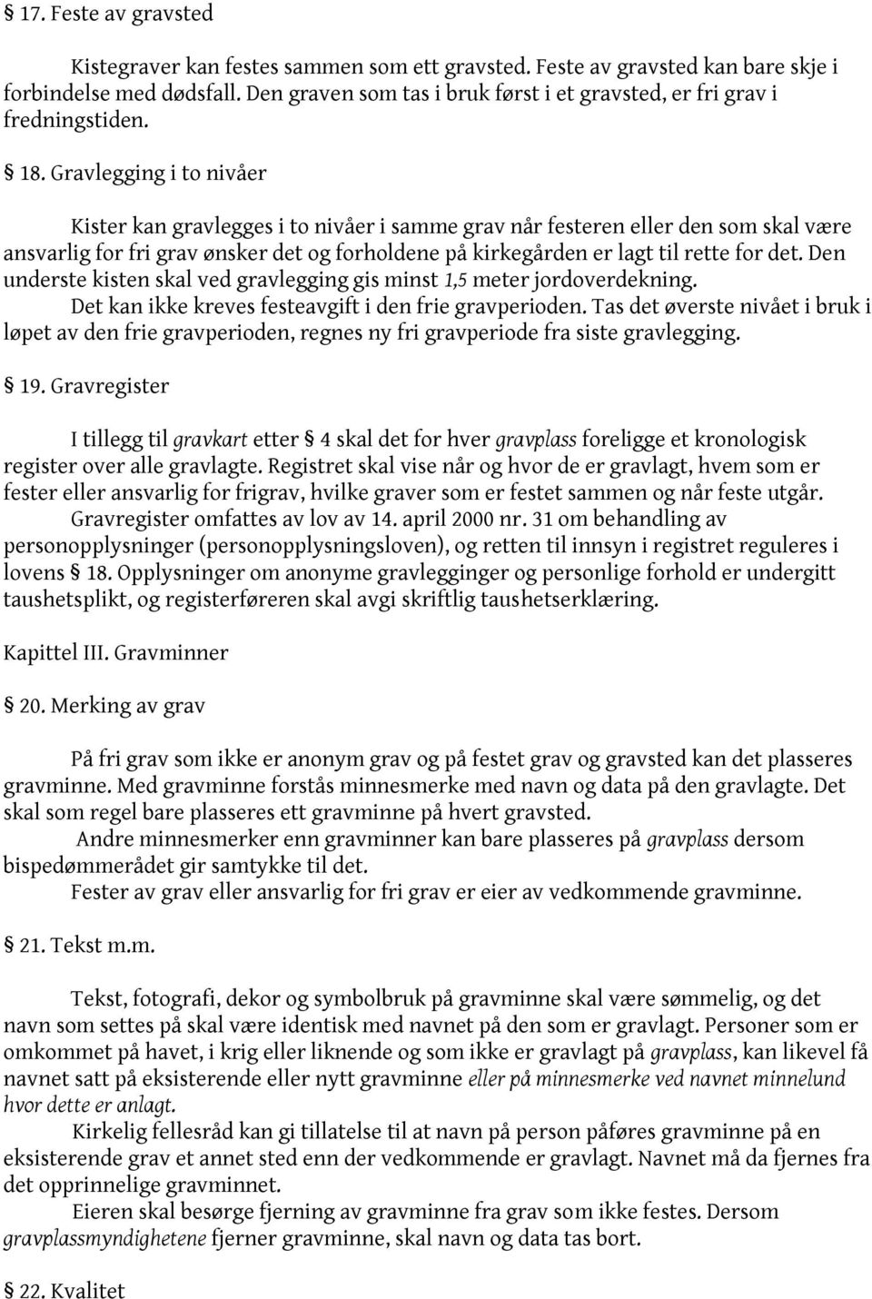 Gravlegging i to nivåer Kister kan gravlegges i to nivåer i samme grav når festeren eller den som skal være ansvarlig for fri grav ønsker det og forholdene på kirkegården er lagt til rette for det.