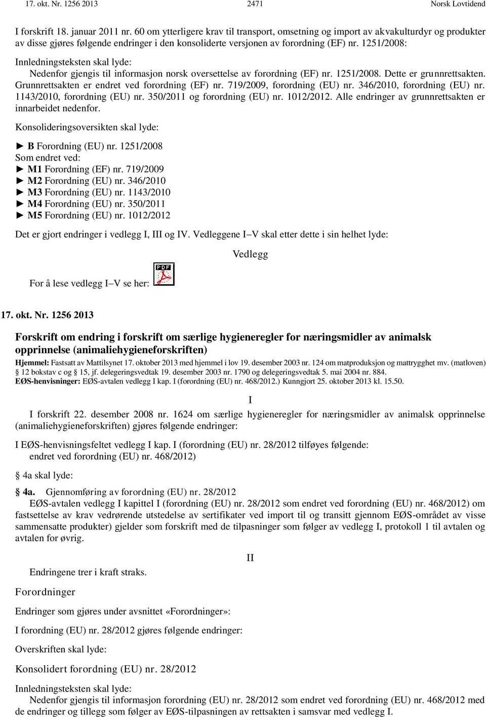 1251/2008: Innledningsteksten skal lyde: Nedenfor gjengis til informasjon norsk oversettelse av forordning (EF) nr. 1251/2008. Dette er grunnrettsakten.