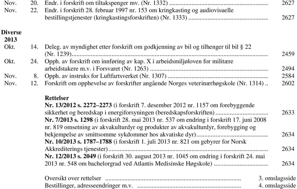 av myndighet etter forskrift om godkjenning av bil og tilhenger til bil 22 (Nr. 1239)... 2459 Okt. 24. Opph. av forskrift om innføring av kap. i arbeidsmiljøloven for militære arbeidstakere m.v. i Forsvaret (Nr.