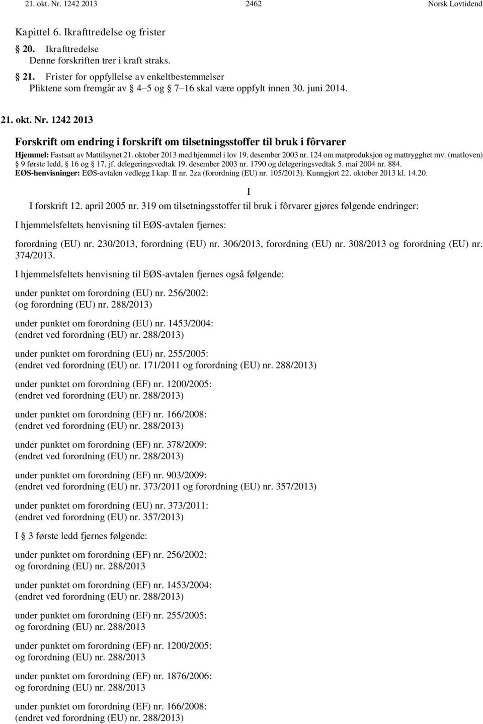 1242 2013 Forskrift om endring i forskrift om tilsetningsstoffer til bruk i fôrvarer Hjemmel: Fastsatt av Mattilsynet 21. oktober 2013 med hjemmel i lov 19. desember 2003 nr.