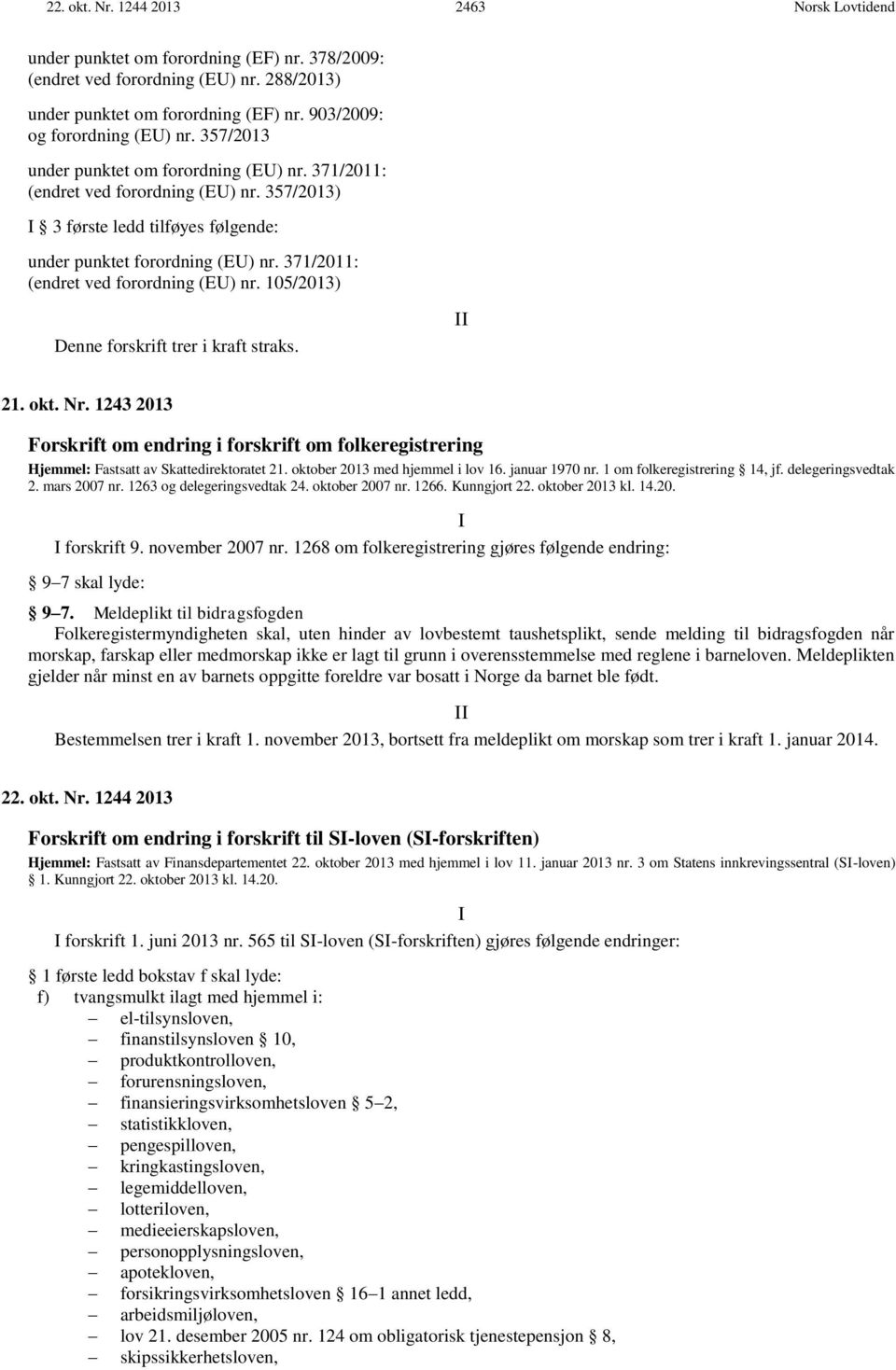 371/2011: (endret ved forordning (EU) nr. 105/2013) Denne forskrift trer i kraft straks. II 21. okt. Nr.