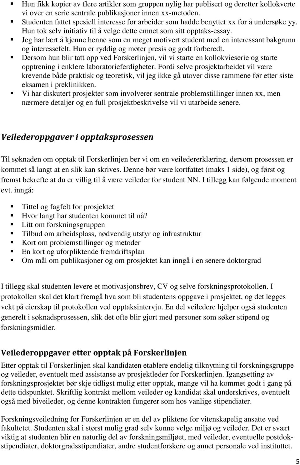 Jeg har lært å kjenne henne som en meget motivert student med en interessant bakgrunn og interessefelt. Hun er ryddig og møter presis og godt forberedt.