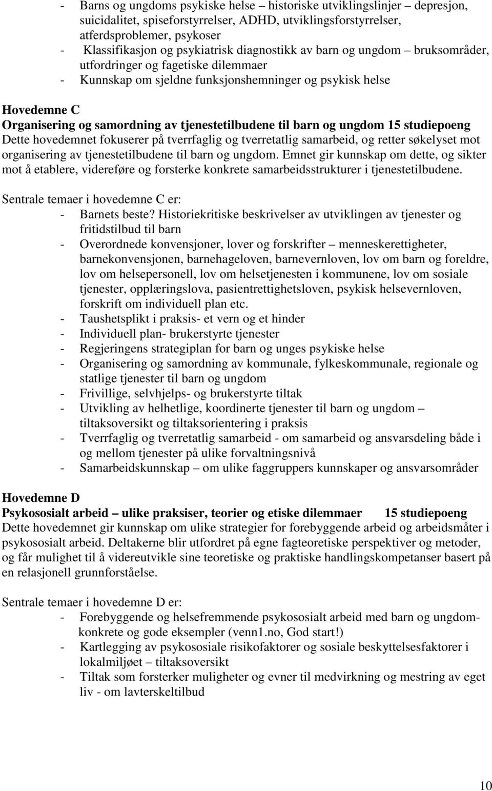 til barn og ungdom 15 studiepoeng Dette hovedemnet fokuserer på tverrfaglig og tverretatlig samarbeid, og retter søkelyset mot organisering av tjenestetilbudene til barn og ungdom.