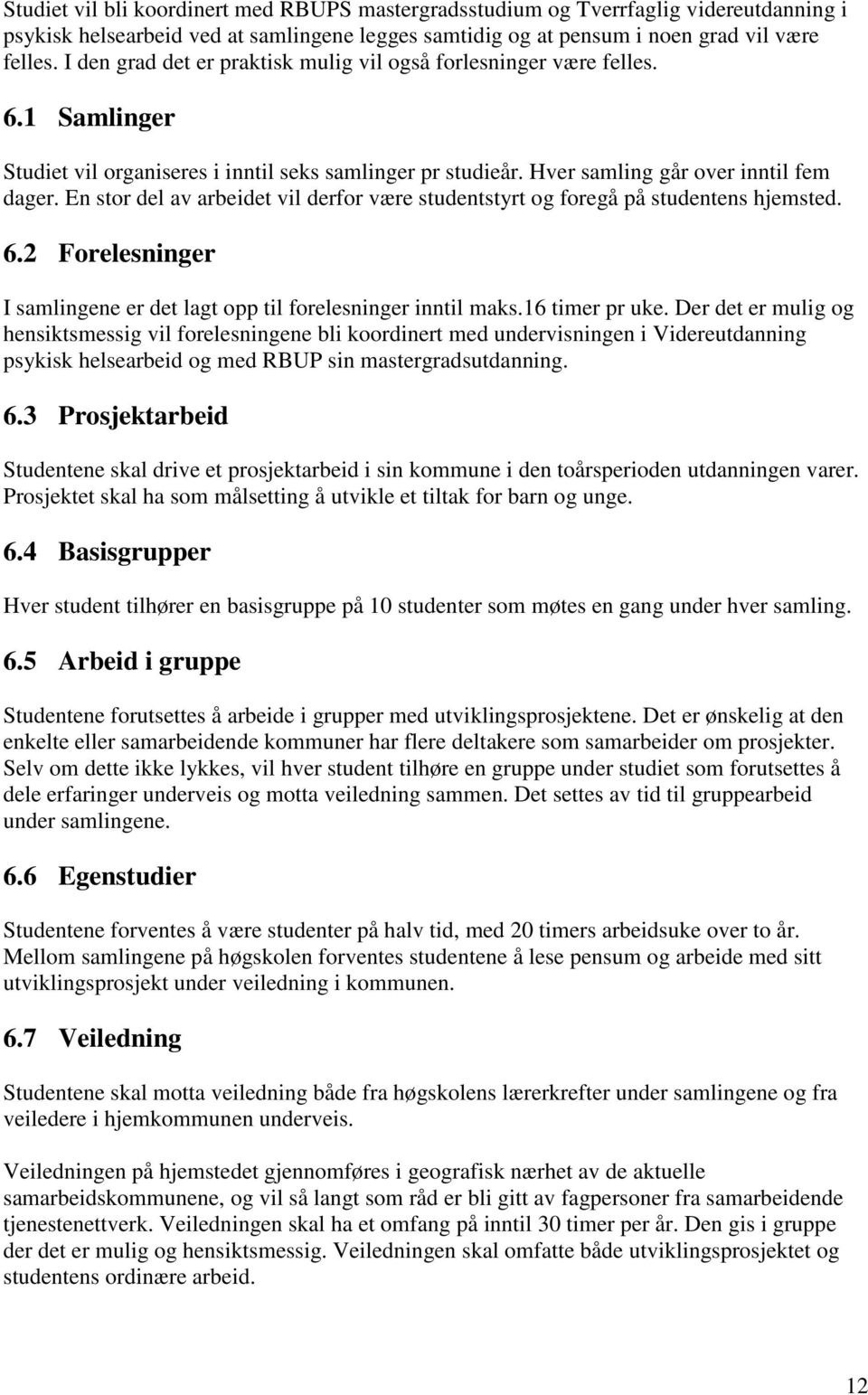 En stor del av arbeidet vil derfor være studentstyrt og foregå på studentens hjemsted. 6.2 Forelesninger I samlingene er det lagt opp til forelesninger inntil maks.16 timer pr uke.