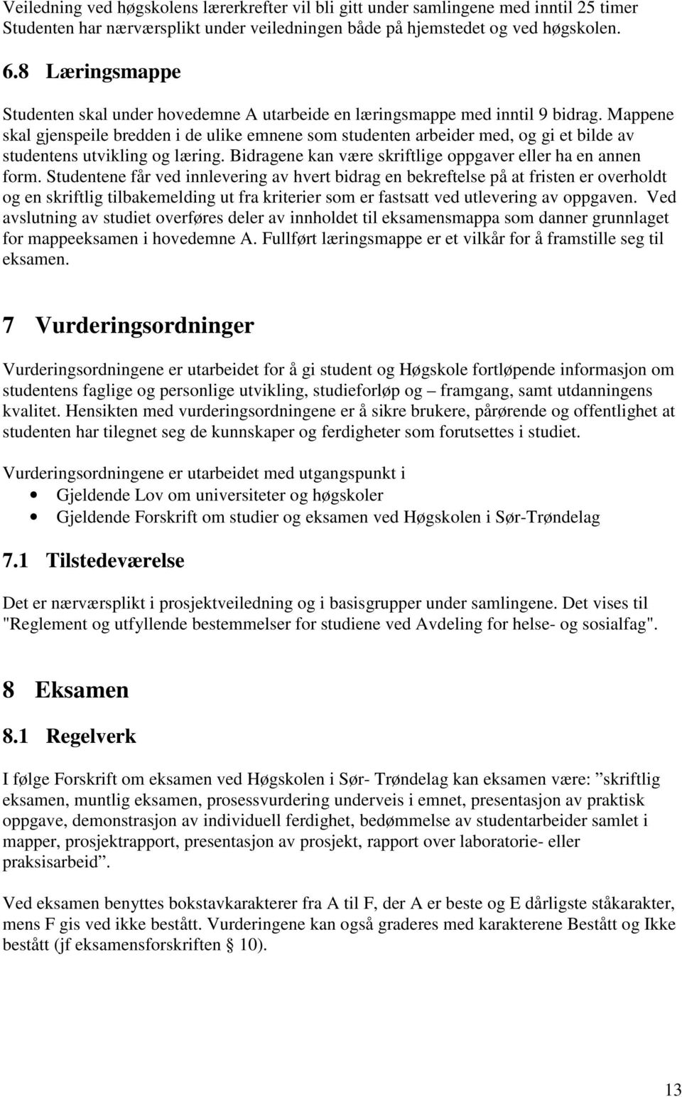 Mappene skal gjenspeile bredden i de ulike emnene som studenten arbeider med, og gi et bilde av studentens utvikling og læring. Bidragene kan være skriftlige oppgaver eller ha en annen form.