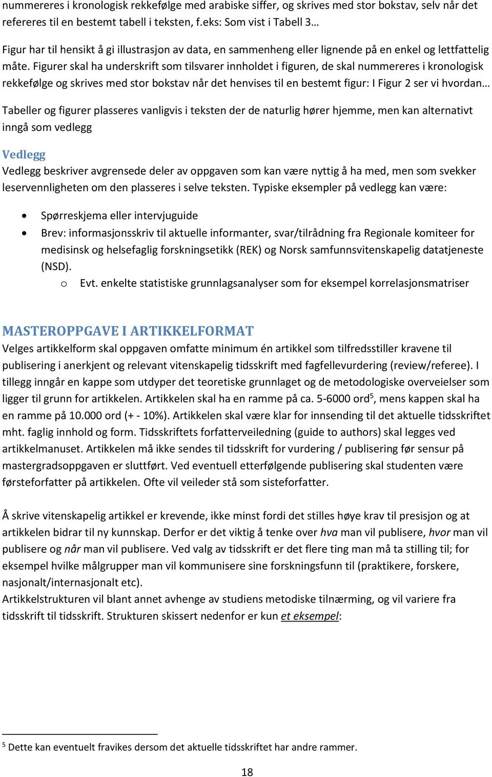 Figurer skal ha underskrift som tilsvarer innholdet i figuren, de skal nummereres i kronologisk rekkefølge og skrives med stor bokstav når det henvises til en bestemt figur: I Figur 2 ser vi hvordan