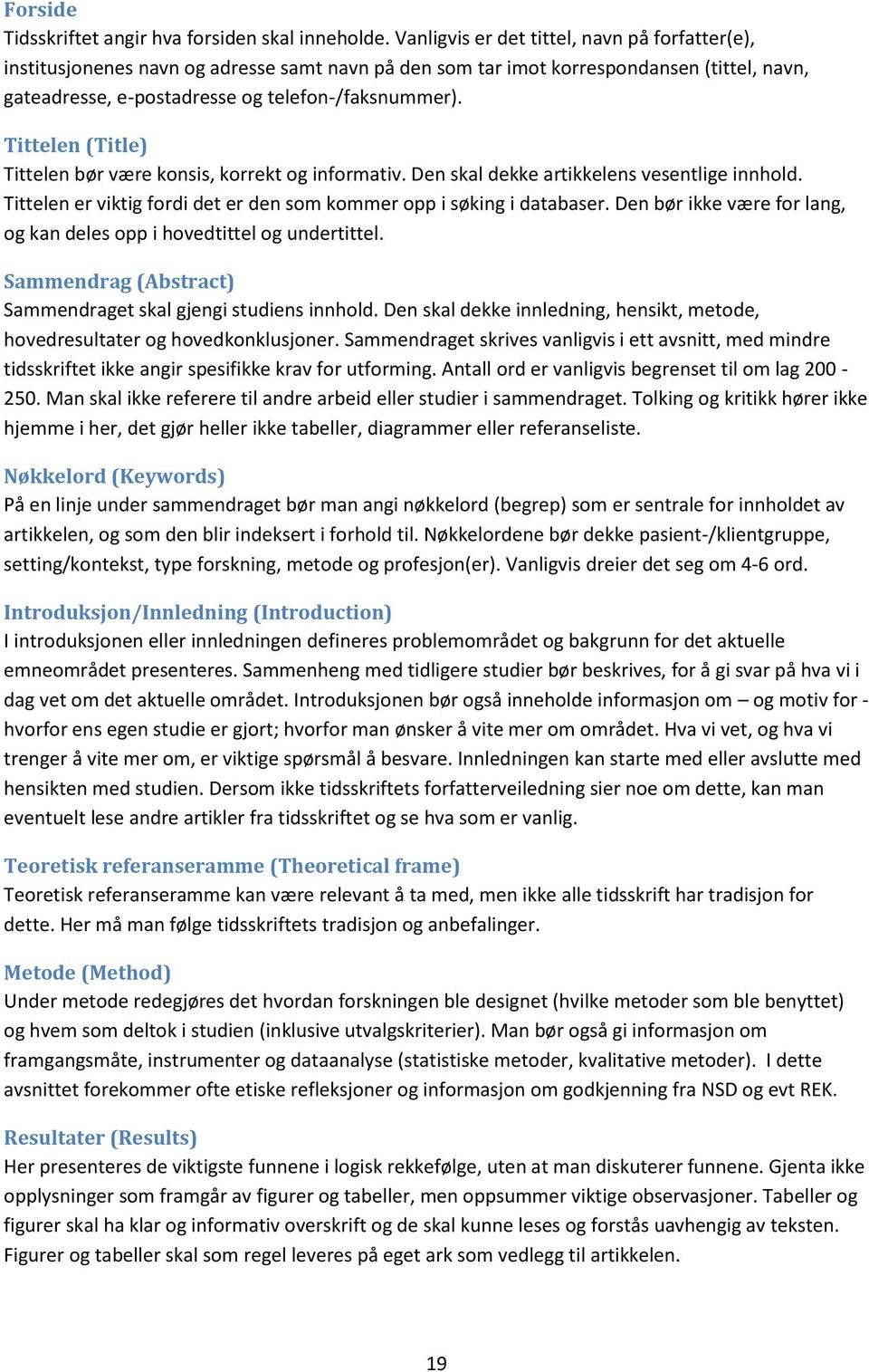 Tittelen (Title) Tittelen bør være konsis, korrekt og informativ. Den skal dekke artikkelens vesentlige innhold. Tittelen er viktig fordi det er den som kommer opp i søking i databaser.