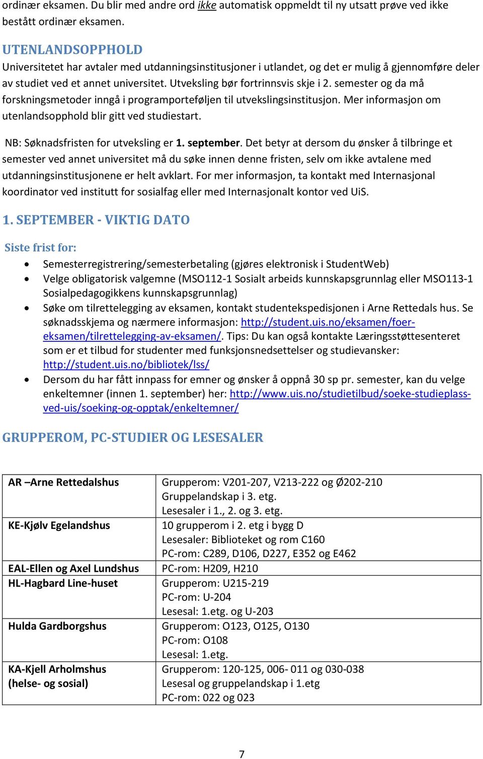 semester og da må forskningsmetoder inngå i programporteføljen til utvekslingsinstitusjon. Mer informasjon om utenlandsopphold blir gitt ved studiestart. NB: Søknadsfristen for utveksling er 1.