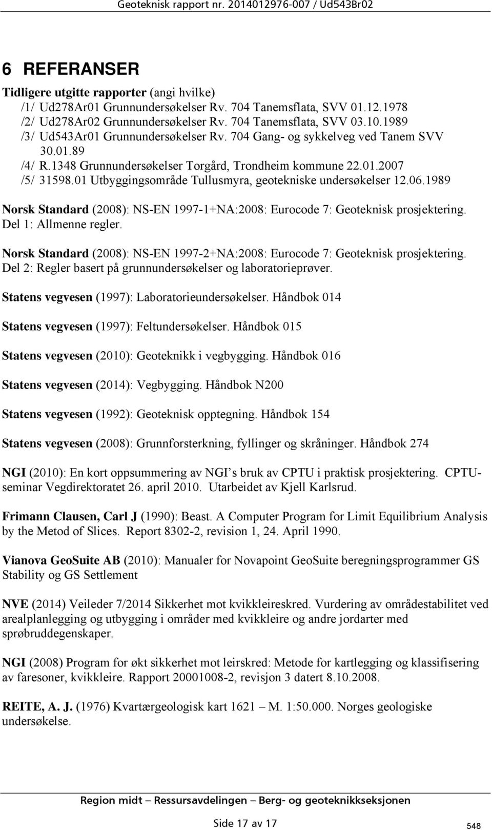 01 Utbyggingsområde Tullusmyra, geotekniske undersøkelser 12.06.1989 Norsk Standard (2008): NS-EN 1997-1+NA:2008: Eurocode 7: Geoteknisk prosjektering. Del 1: Allmenne regler.