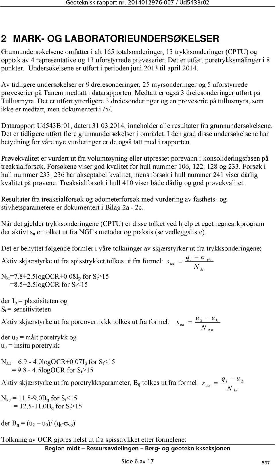 prøveserier. Det er utført poretrykksmålinger i 8 punkter. Undersøkelsene er utført i perioden juni 2013 til april 2014.