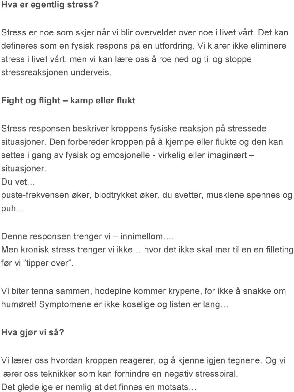 Fight og flight kamp eller flukt Stress responsen beskriver kroppens fysiske reaksjon på stressede situasjoner.