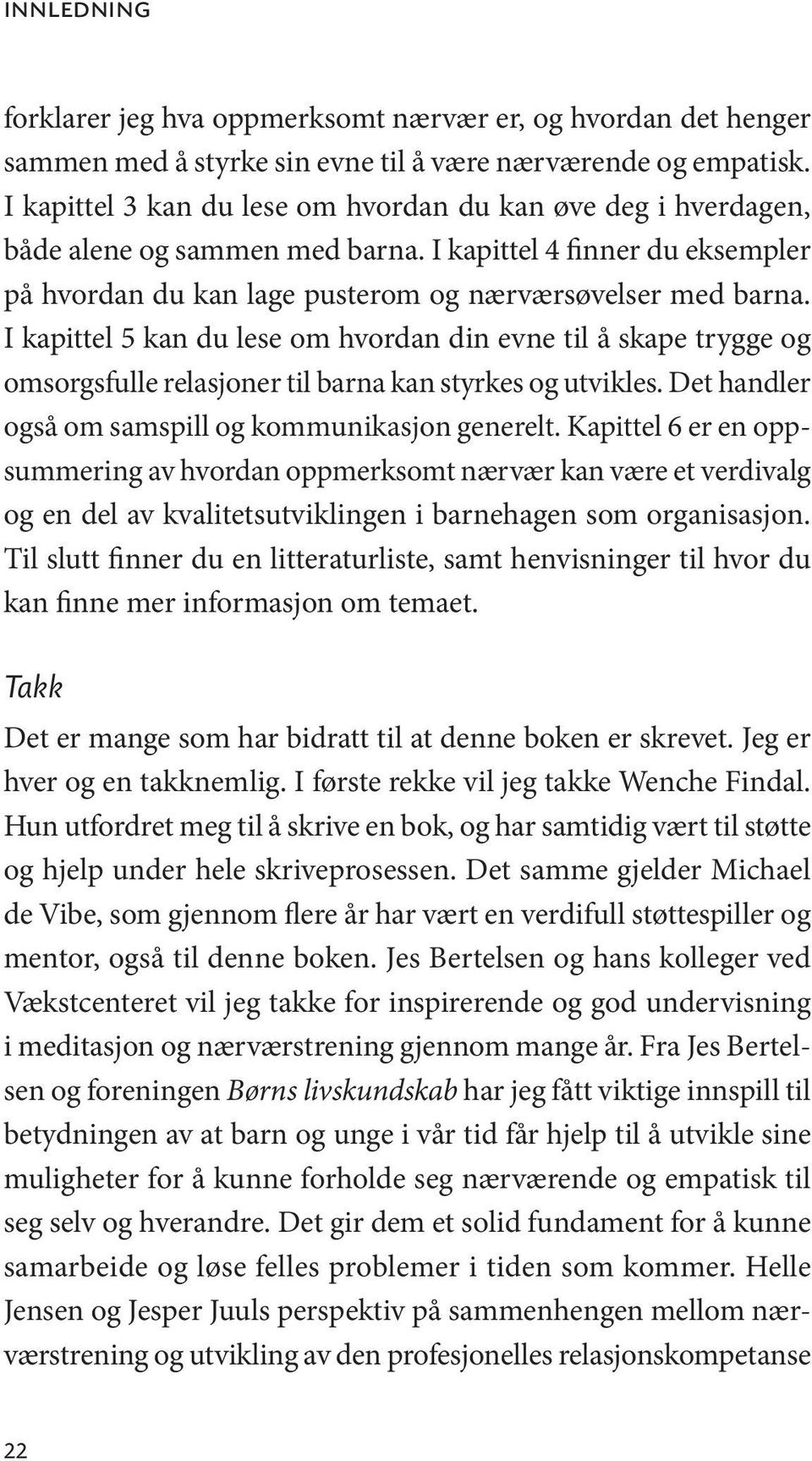 I kapittel 5 kan du lese om hvordan din evne til å skape trygge og omsorgsfulle relasjoner til barna kan styrkes og utvikles. Det handler også om samspill og kommunikasjon generelt.