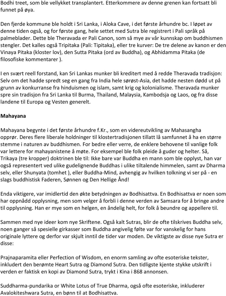 Det kalles også Tripitaka (Pali: Tipitaka), eller tre kurver: De tre delene av kanon er den Vinaya Pitaka (kloster lov), den Sutta Pitaka (ord av Buddha), og Abhidamma Pitaka (de filosofiske