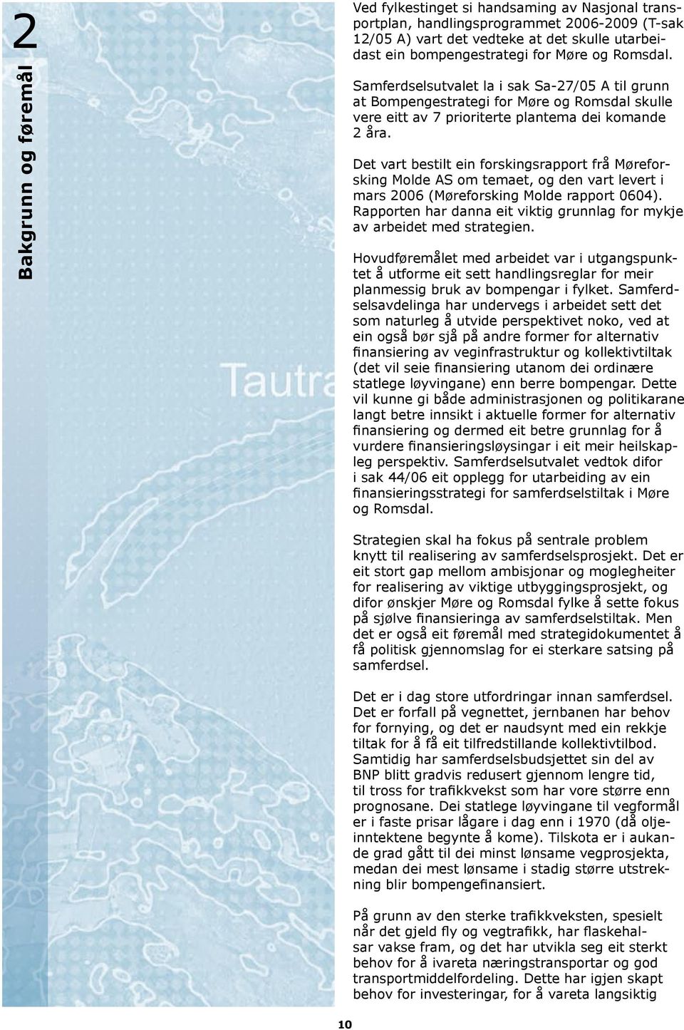 Det vart bestilt ein forskingsrapport frå Møreforsking Molde AS om temaet, og den vart levert i mars 2006 (Møreforsking Molde rapport 0604).