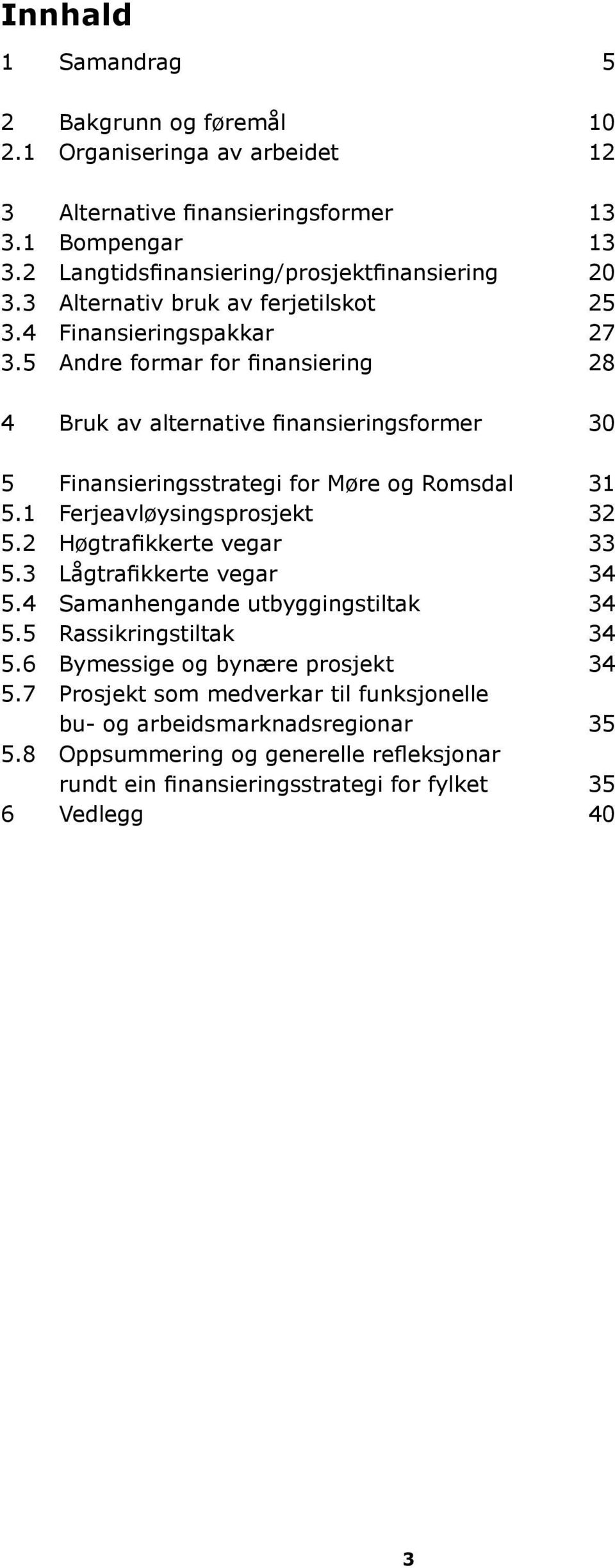 5 Andre formar for finansiering 28 4 Bruk av alternative finansieringsformer 30 5 Finansieringsstrategi for Møre og Romsdal 31 5.1 Ferjeavløysingsprosjekt 32 5.