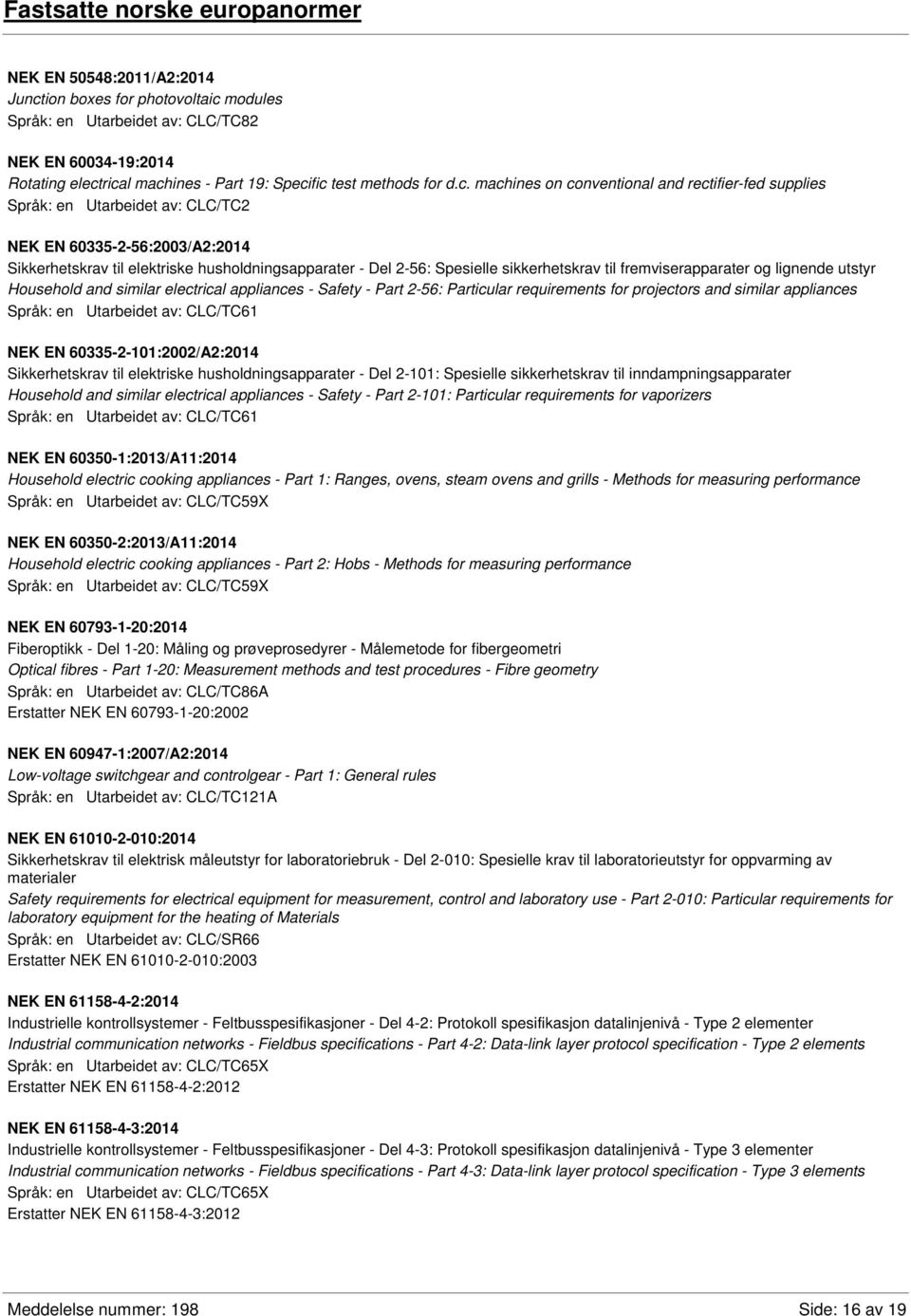 machines on conventional and rectifier-fed supplies Språk: en Utarbeidet av: CLC/TC2 NEK EN 60335-2-56:2003/A2:2014 Sikkerhetskrav til elektriske husholdningsapparater - Del 2-56: Spesielle