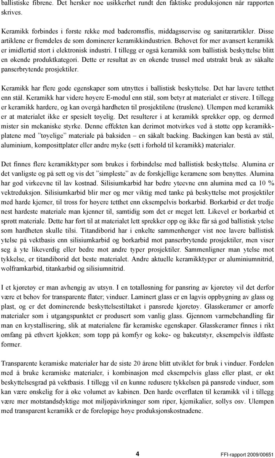 I tillegg er også keramikk som ballistisk beskyttelse blitt en økende produktkategori. Dette er resultat av en økende trussel med utstrakt bruk av såkalte panserbrytende prosjektiler.