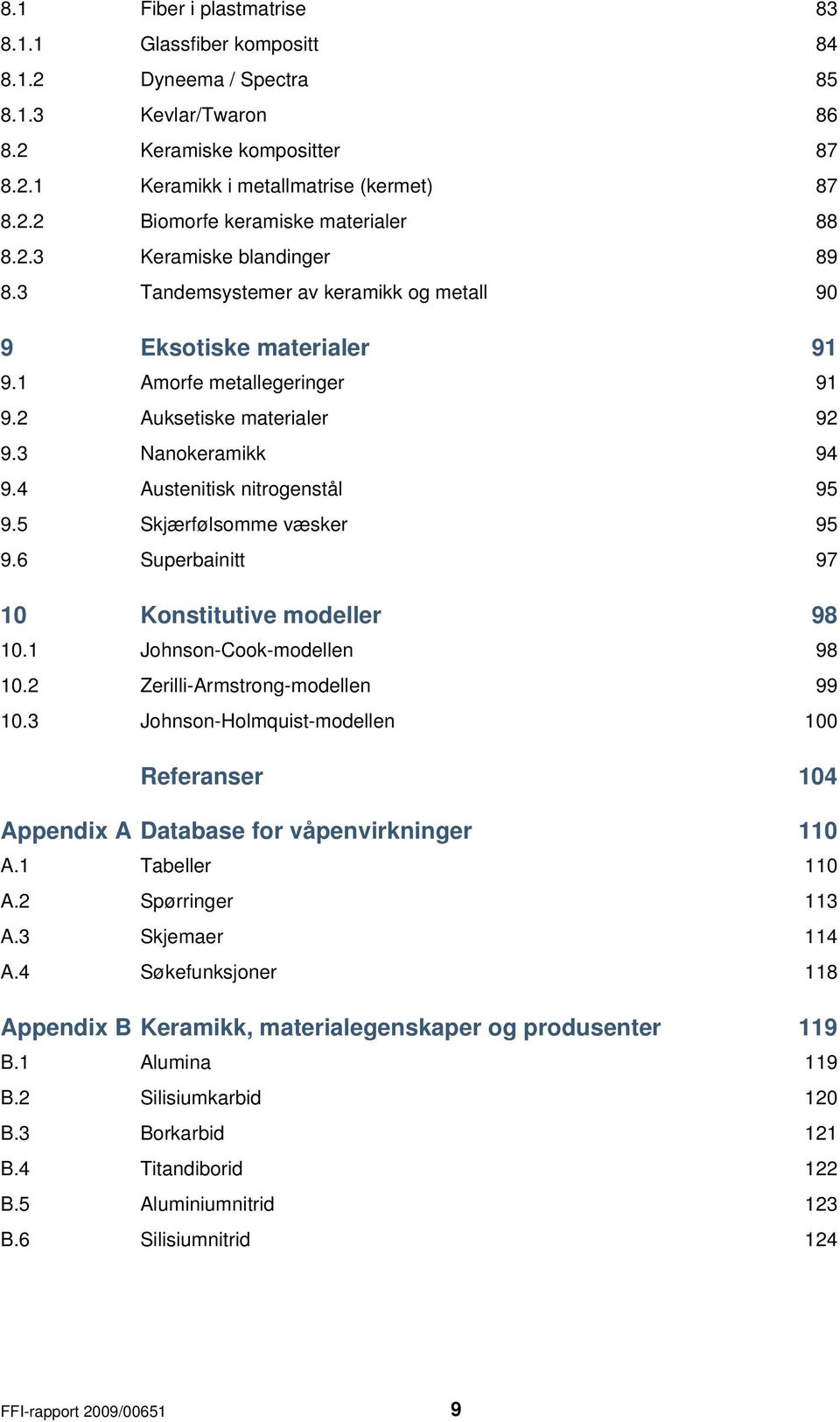 4 Austenitisk nitrogenstål 95 9.5 Skjærfølsomme væsker 95 9.6 Superbainitt 97 10 Konstitutive modeller 98 10.1 Johnson-Cook-modellen 98 10.2 Zerilli-Armstrong-modellen 99 10.