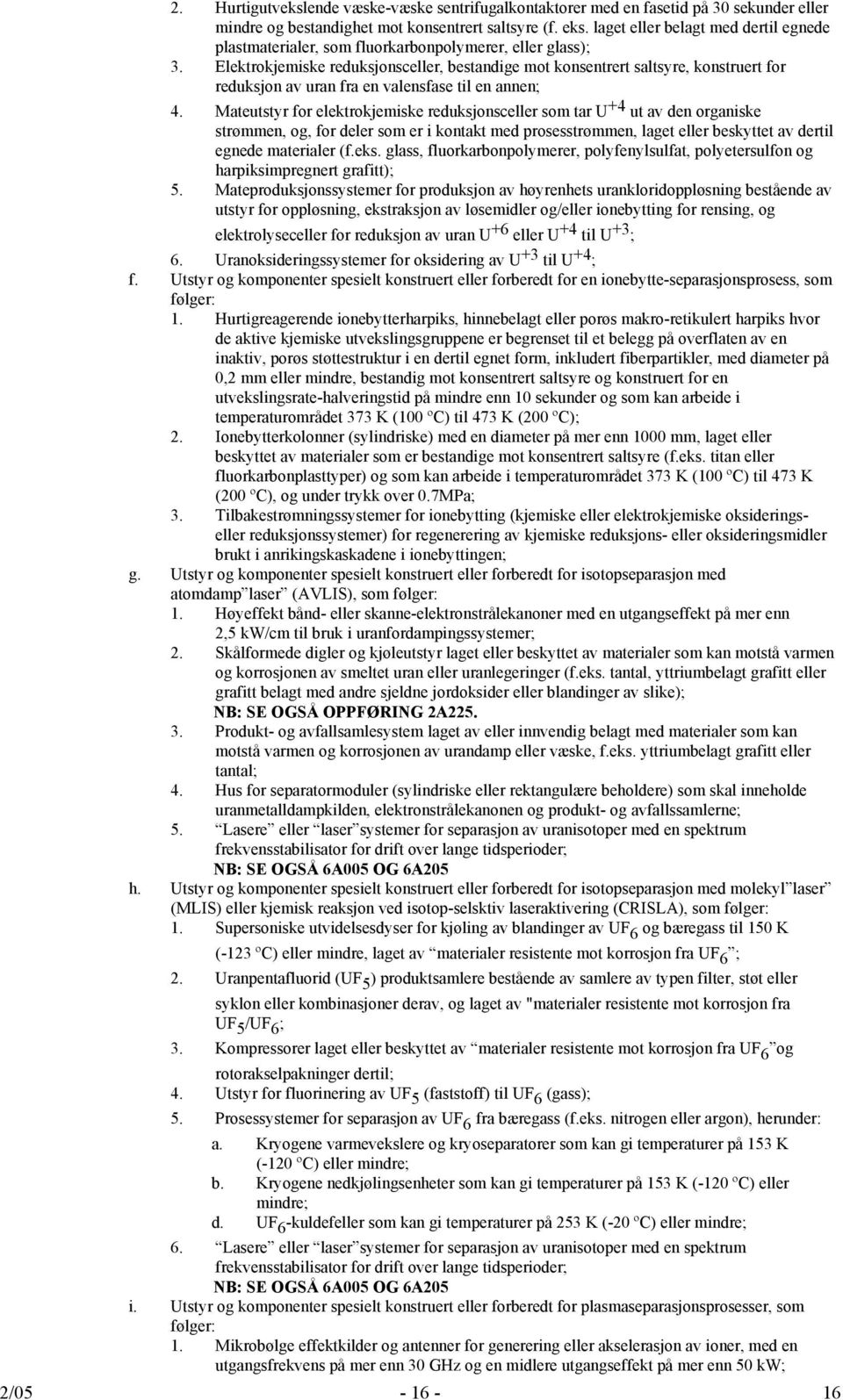 Elektrokjemiske reduksjonsceller, bestandige mot konsentrert saltsyre, konstruert for reduksjon av uran fra en valensfase til en annen; 4.