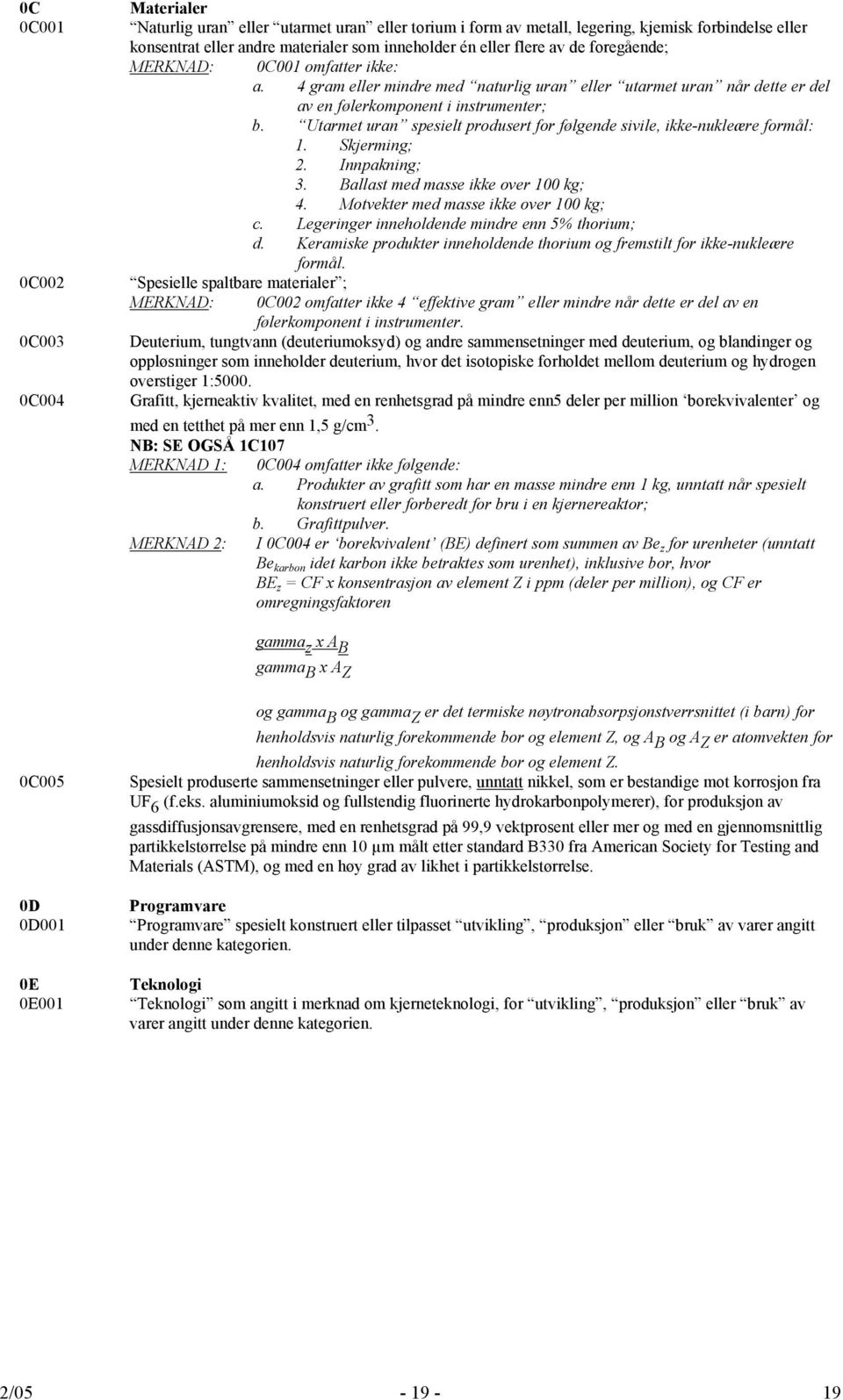 Utarmet uran spesielt produsert for følgende sivile, ikke-nukleære formål: 1. Skjerming; 2. Innpakning; 3. Ballast med masse ikke over 100 kg; 4. Motvekter med masse ikke over 100 kg; c.