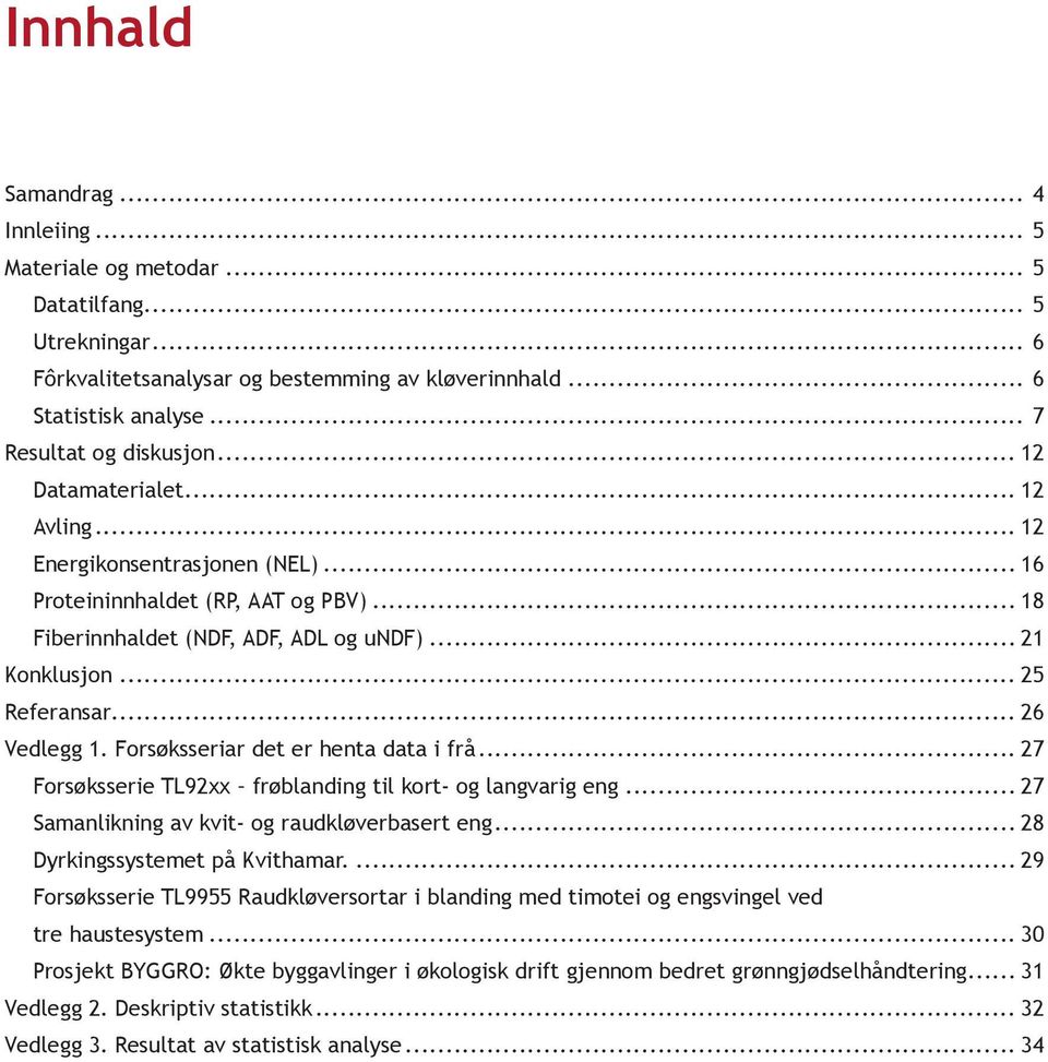 .. 26 Vedlegg 1. Forsøksseriar det er henta data i frå... 27 Forsøksserie TL92xx frøblanding til kort- og langvarig eng... 27 Samanlikning av kvit- og raudkløverbasert eng.