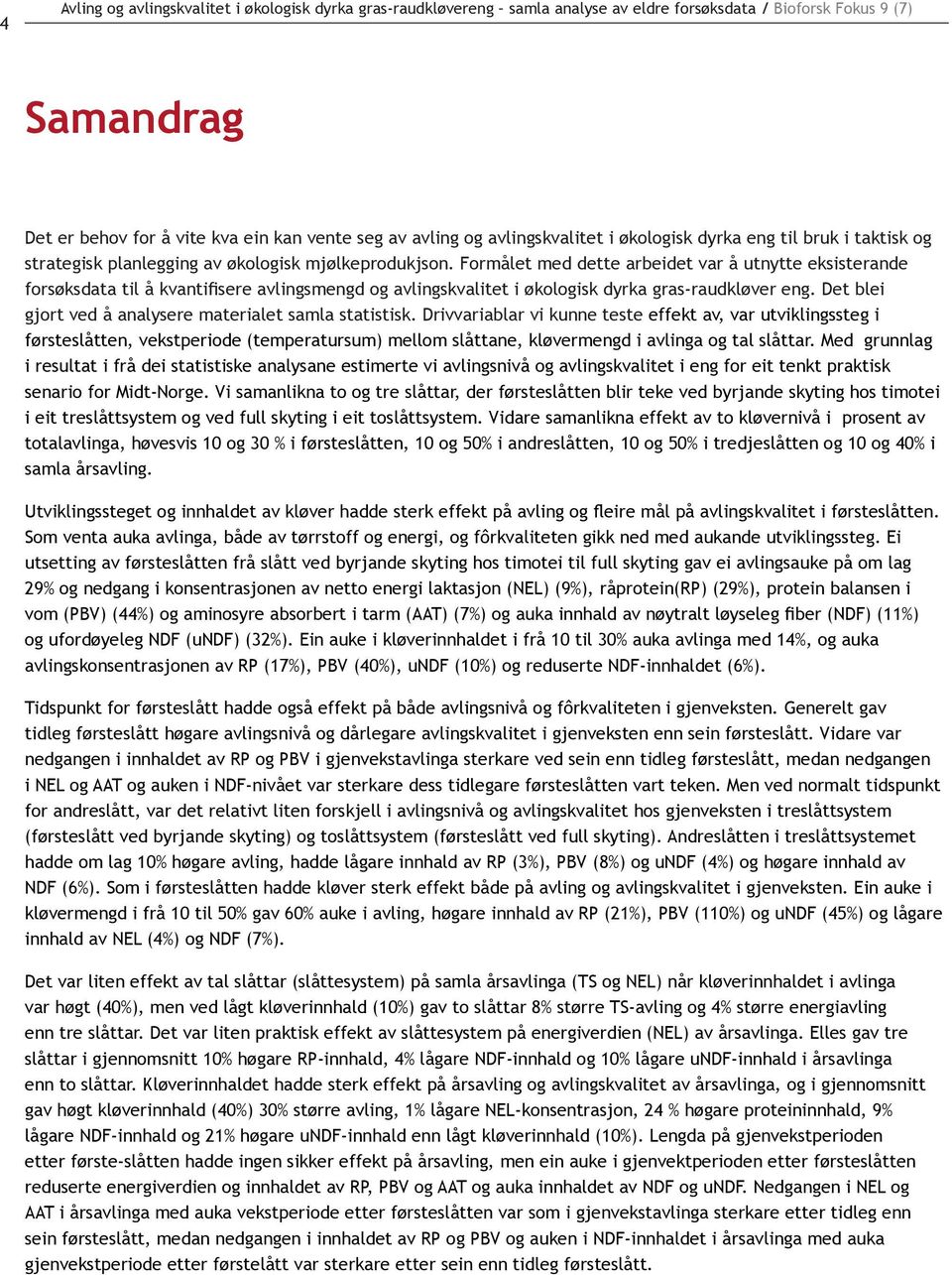 Formålet med dette arbeidet var å utnytte eksisterande forsøksdata til å kvantifisere avlingsmengd og avlingskvalitet i økologisk dyrka gras-raudkløver eng.