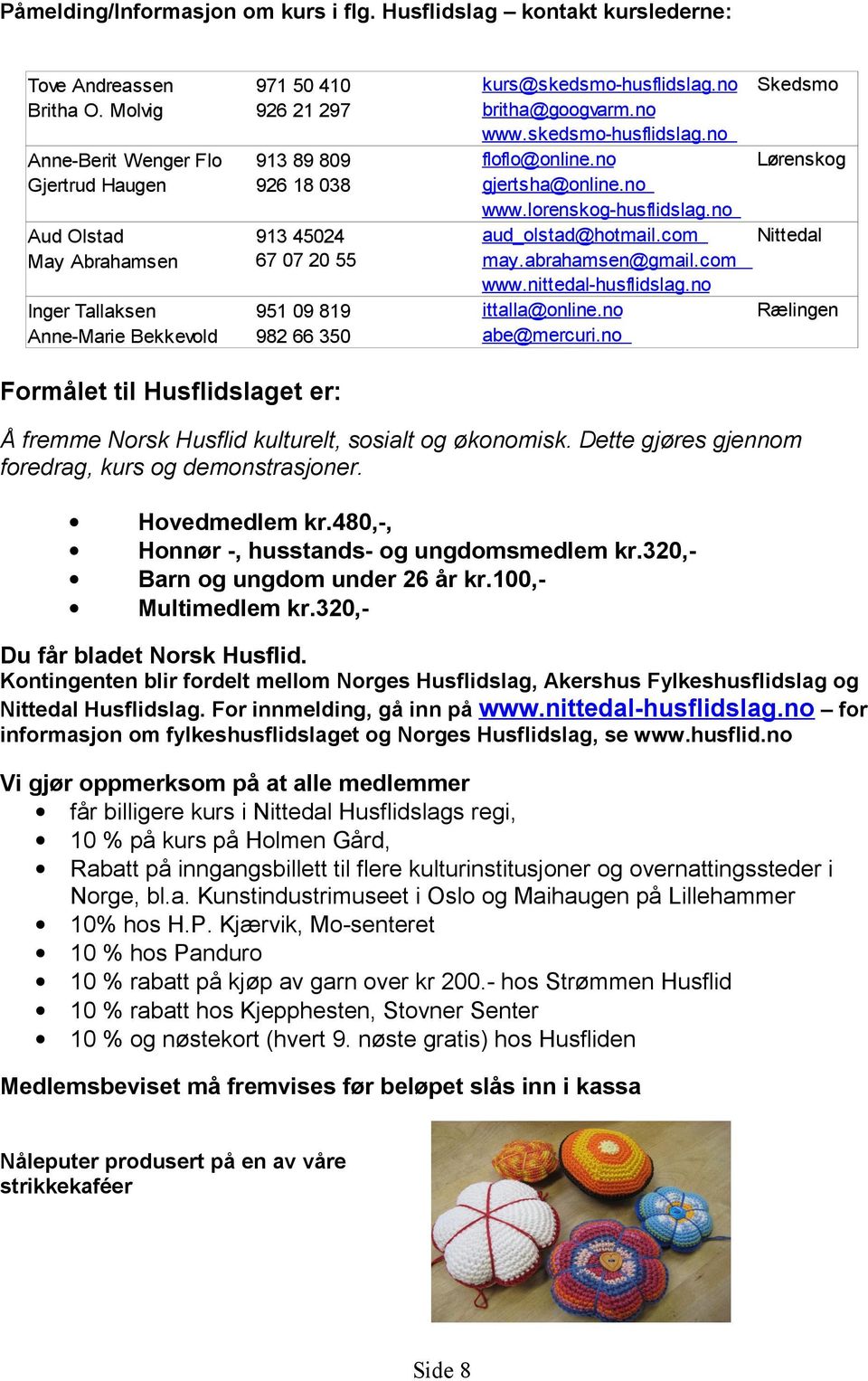 kurs@skedsmo-husflidslag.no britha@googvarm.no www.skedsmo-husflidslag.no floflo@online.no gjertsha@online.no www.lorenskog-husflidslag.no aud_olstad@hotmail.com may.abrahamsen@gmail.com www.