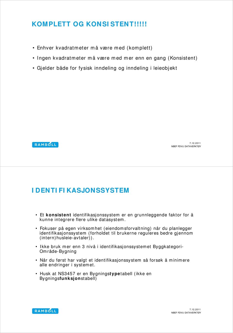 IDENTIFIKASJONSSYSTEM Et konsistent identifikasjonssystem er en grunnleggende faktor for å kunne integrere flere ulike datasystem.