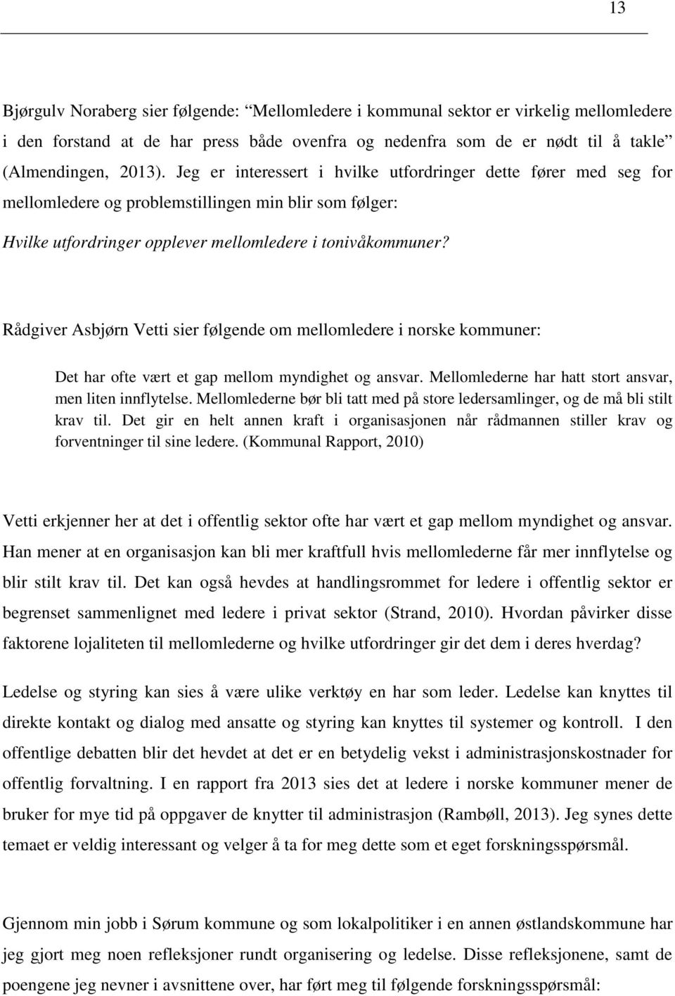 Rådgiver Asbjørn Vetti sier følgende om mellomledere i norske kommuner: Det har ofte vært et gap mellom myndighet og ansvar. Mellomlederne har hatt stort ansvar, men liten innflytelse.