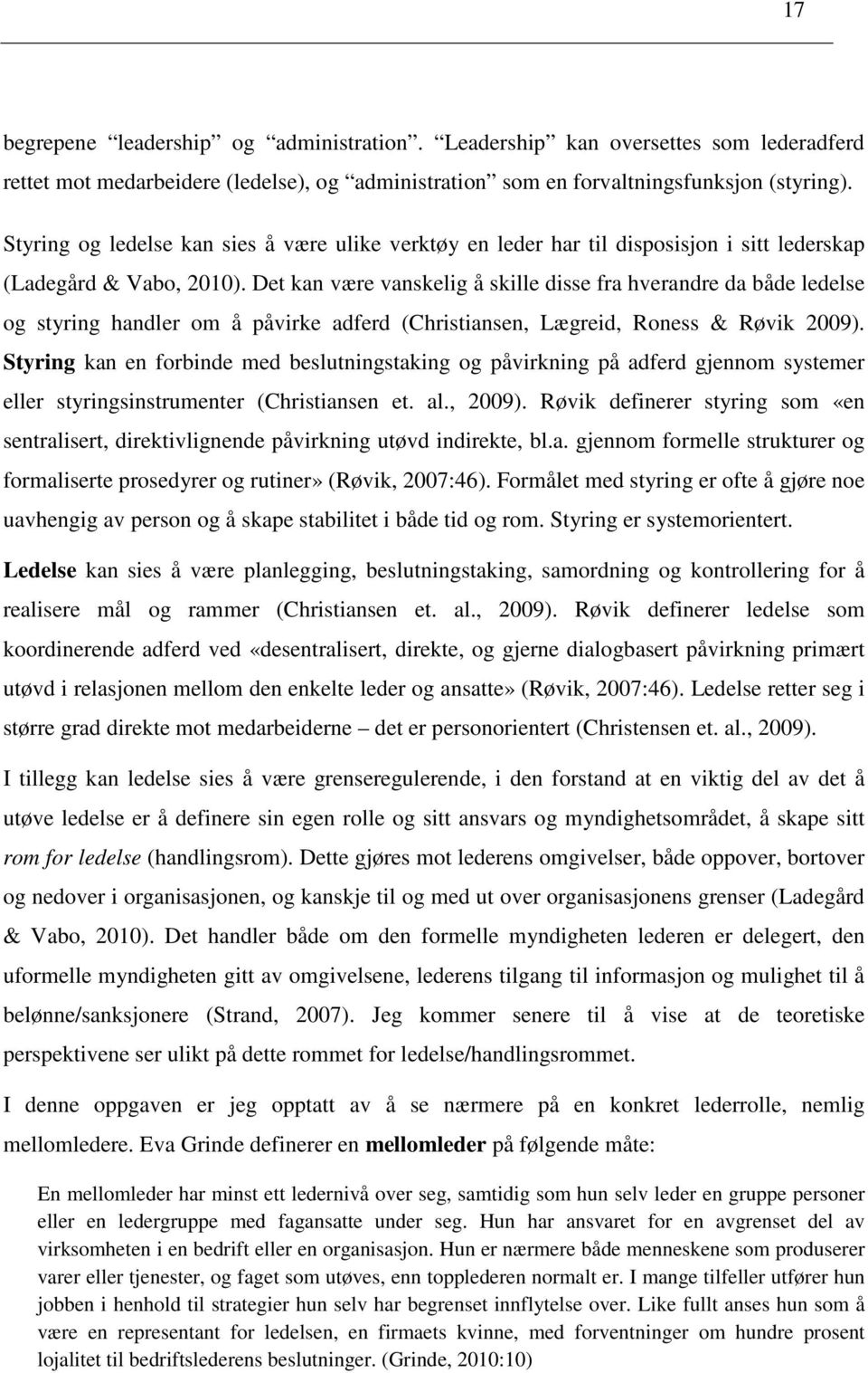 Det kan være vanskelig å skille disse fra hverandre da både ledelse og styring handler om å påvirke adferd (Christiansen, Lægreid, Roness & Røvik 2009).