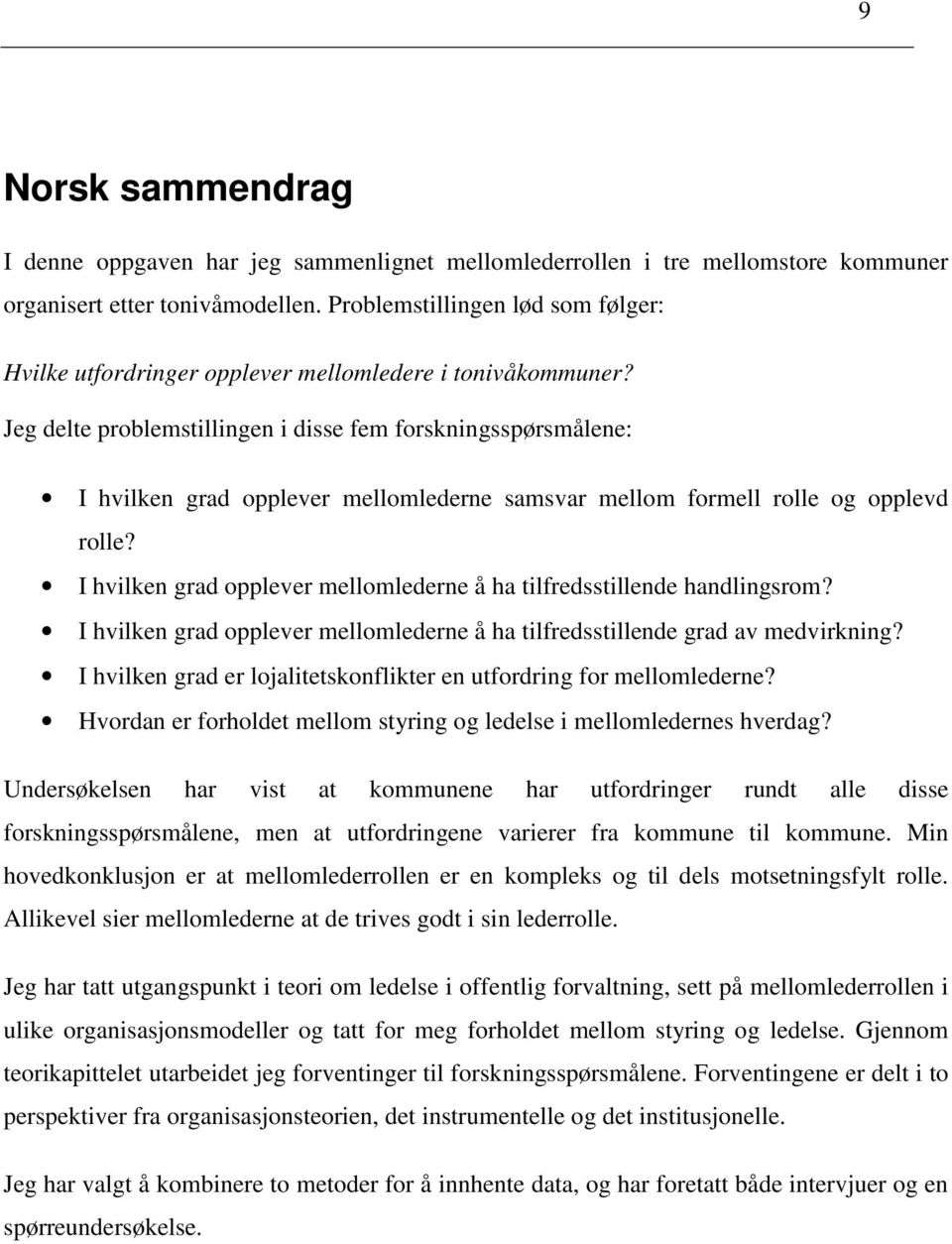 Jeg delte problemstillingen i disse fem forskningsspørsmålene: I hvilken grad opplever mellomlederne samsvar mellom formell rolle og opplevd rolle?