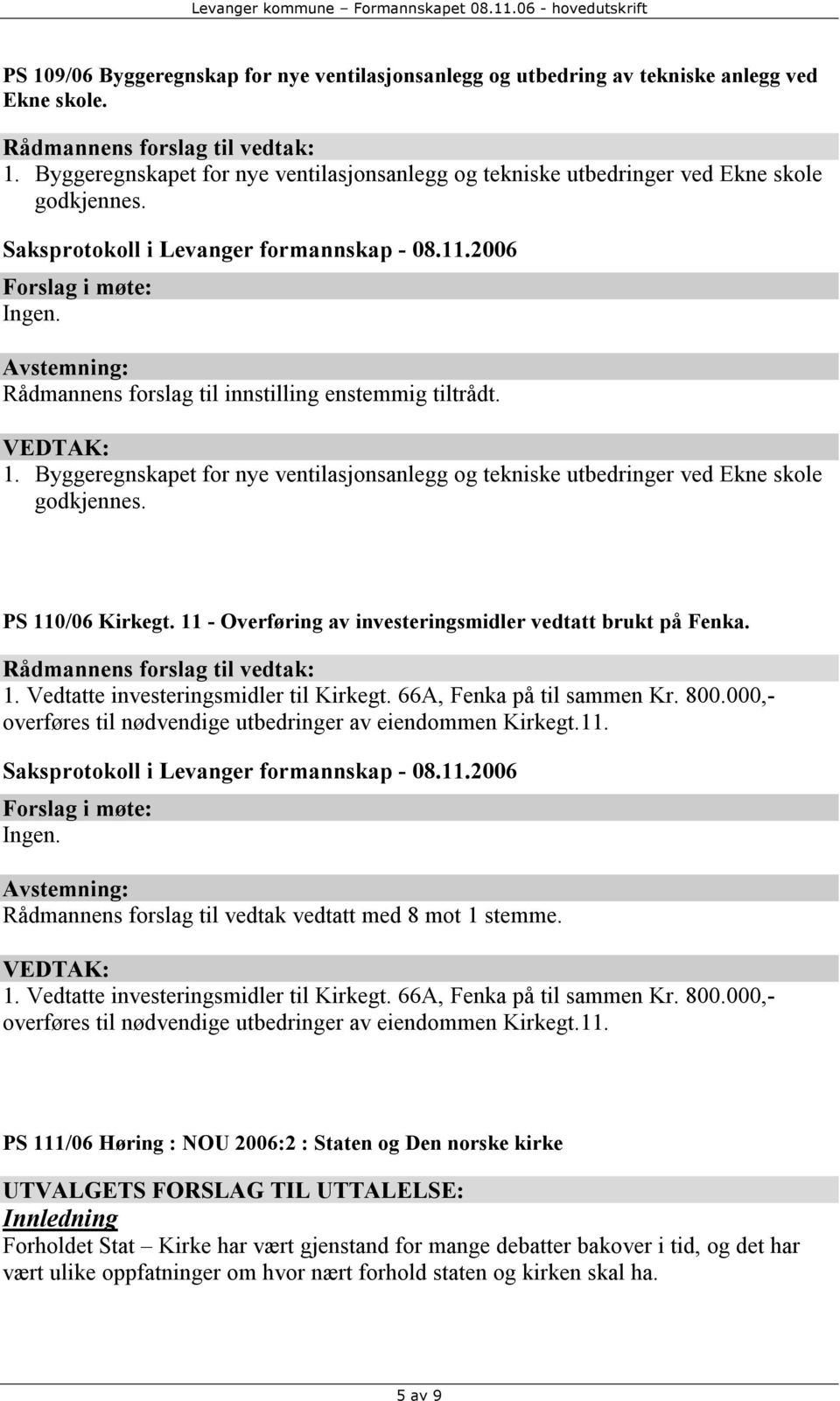 Byggeregnskapet for nye ventilasjonsanlegg og tekniske utbedringer ved Ekne skole godkjennes. PS 110/06 Kirkegt. 11 - Overføring av investeringsmidler vedtatt brukt på Fenka.