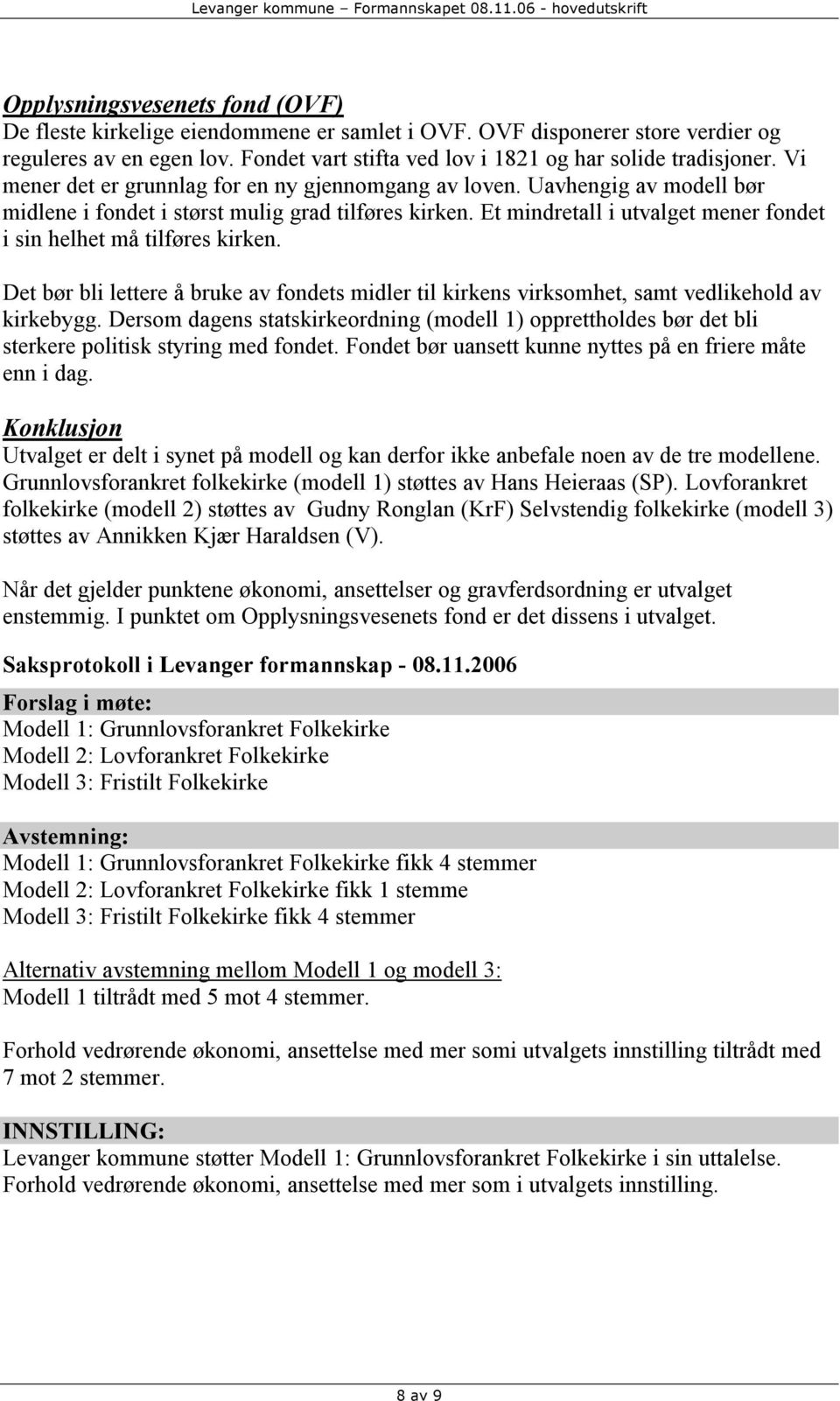 Et mindretall i utvalget mener fondet i sin helhet må tilføres kirken. Det bør bli lettere å bruke av fondets midler til kirkens virksomhet, samt vedlikehold av kirkebygg.