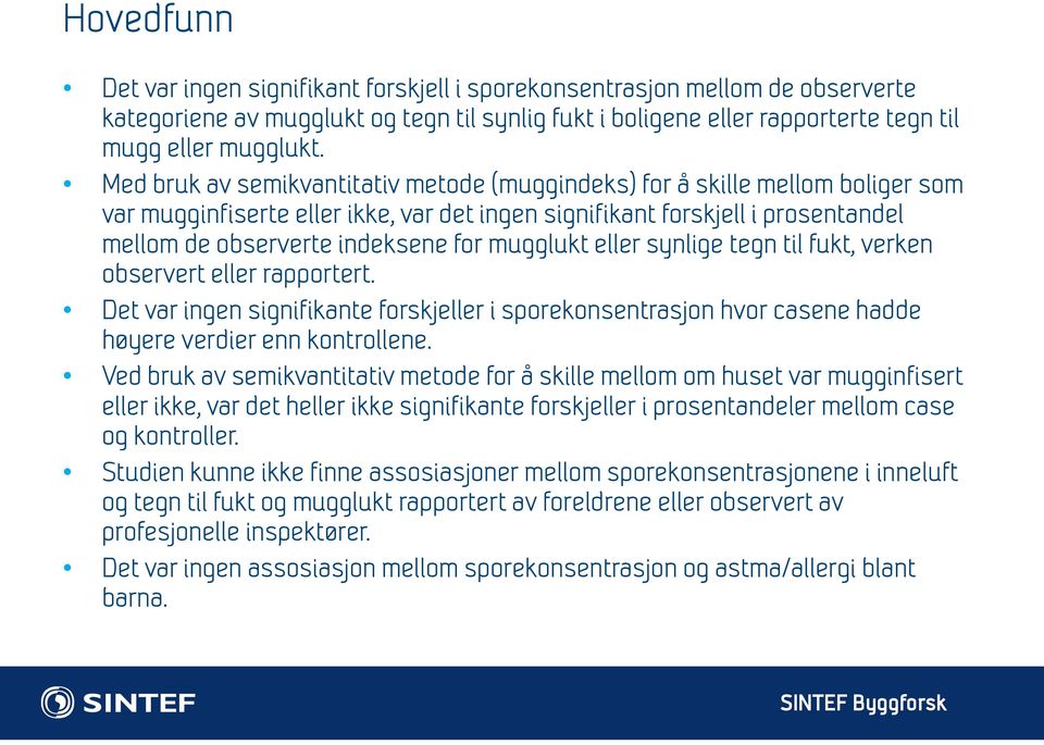 mugglukt eller synlige tegn til fukt, verken observert eller rapportert. Det var ingen signifikante forskjeller i sporekonsentrasjon hvor casene hadde høyere verdier enn kontrollene.