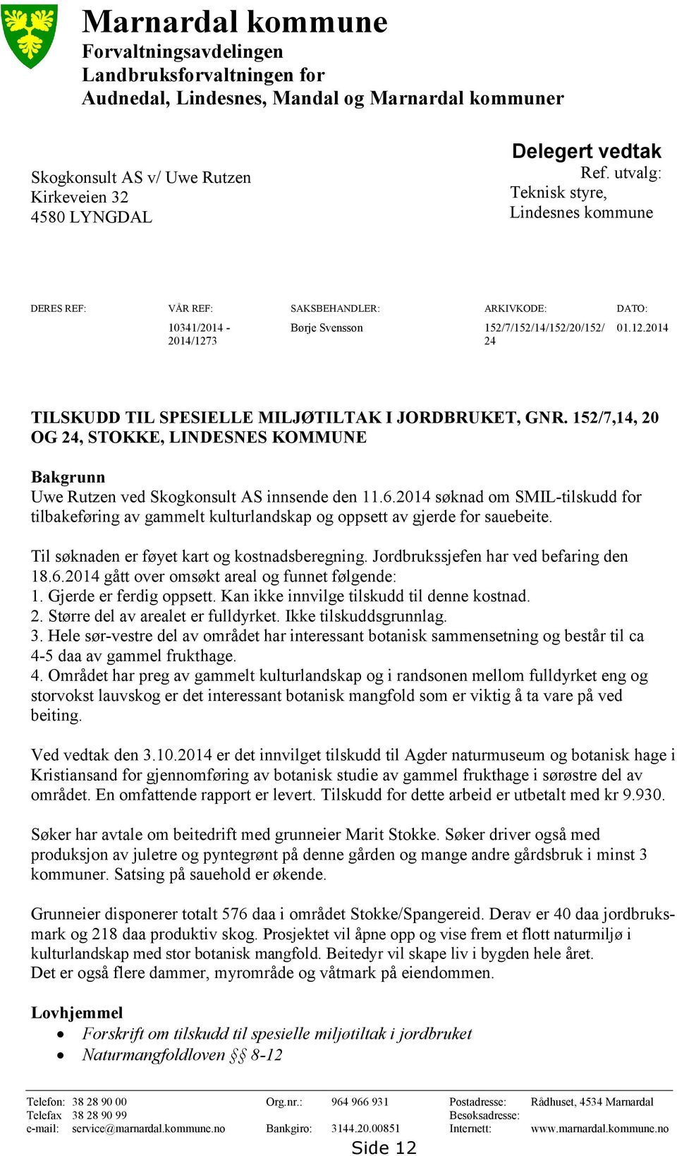 152/7,14, 20 OG 24, STOKKE, LINDESNES KOMMUNE Bakgrunn Uwe Rutzen ved Skogkonsult AS innsende den 11.6.