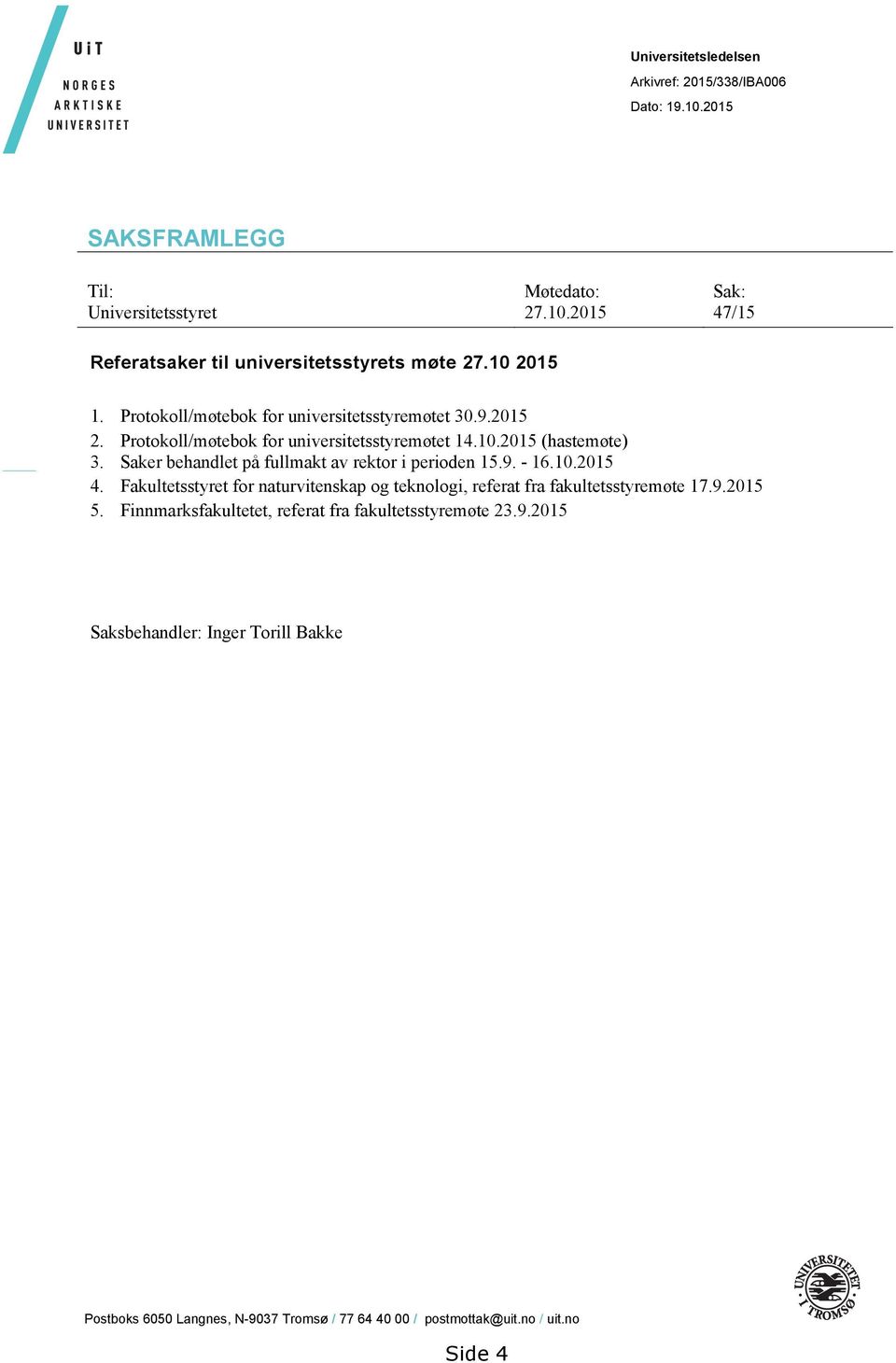 Saker behandlet på fullmakt av rektor i perioden 15.9. - 16.10.2015 4. Fakultetsstyret for naturvitenskap og teknologi, referat fra fakultetsstyremøte 17.9.2015 5.