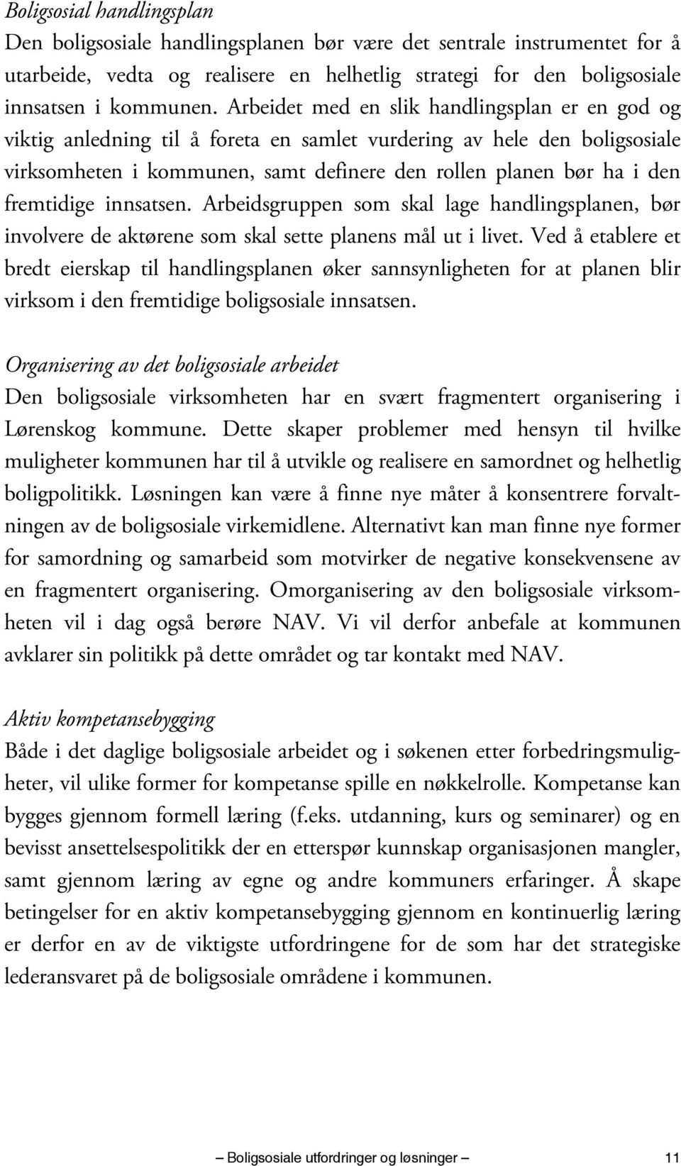 fremtidige innsatsen. Arbeidsgruppen som skal lage handlingsplanen, bør involvere de aktørene som skal sette planens mål ut i livet.