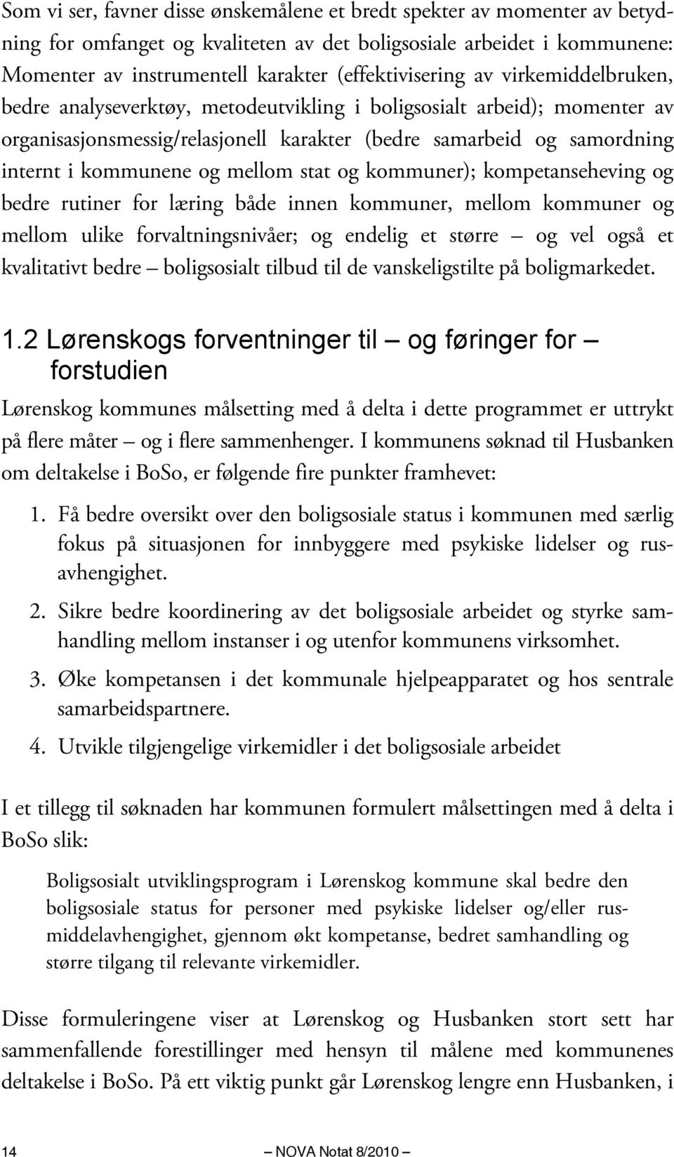 stat og kommuner); kompetanseheving og bedre rutiner for læring både innen kommuner, mellom kommuner og mellom ulike forvaltningsnivåer; og endelig et større og vel også et kvalitativt bedre