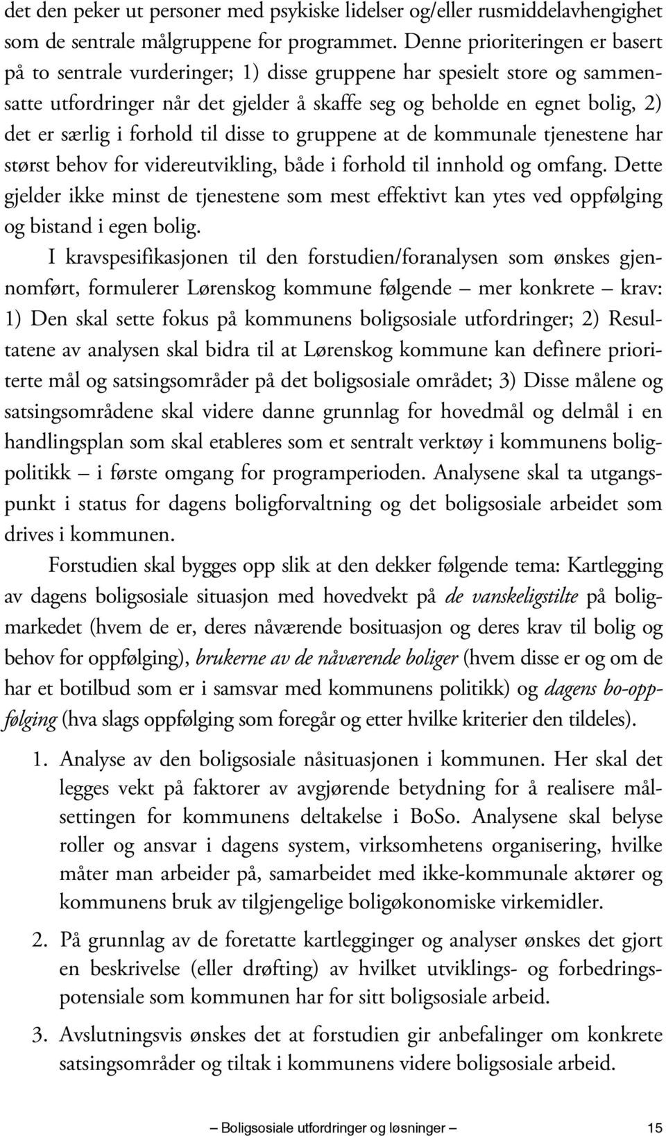 forhold til disse to gruppene at de kommunale tjenestene har størst behov for videreutvikling, både i forhold til innhold og omfang.