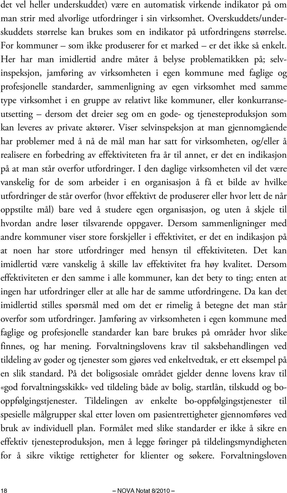 Her har man imidlertid andre måter å belyse problematikken på; selvinspeksjon, jamføring av virksomheten i egen kommune med faglige og profesjonelle standarder, sammenligning av egen virksomhet med