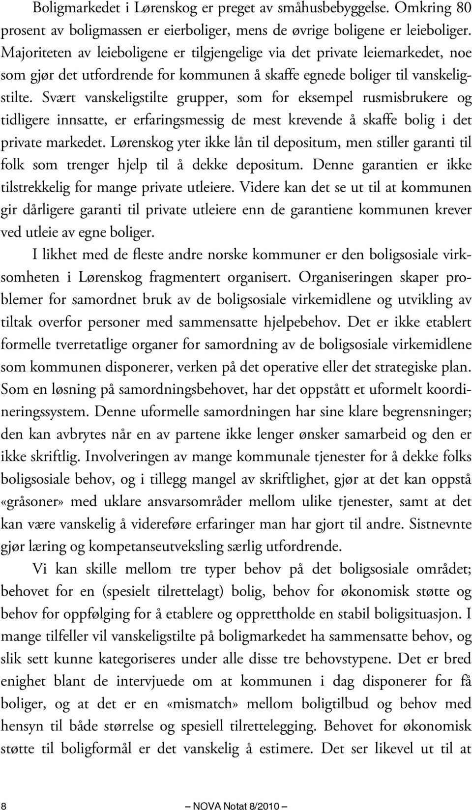 Svært vanskeligstilte grupper, som for eksempel rusmisbrukere og tidligere innsatte, er erfaringsmessig de mest krevende å skaffe bolig i det private markedet.